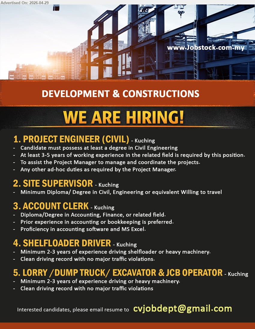 ADVERTISER (DEVELOPMENT & CONSTRUCTIONS) - 1. PROJECT ENGINEER (CIVIL) (Kuching), degree in Civil Engineering, At least 3-5 years of working experience, assist the Project Manager to manage and coordinate the projects.
2. SITE SUPERVISOR (Kuching), Minimum Diploma/ Degree in Civil, Engineering or equivalent, Willing to travel.
3. ACCOUNT CLERK (Kuching), Diploma/Degree in Accounting, Finance, or related field, Proficiency in accounting software and MS Excel.
4. SHEFLOADER DRIVER (Kuching), Minimum 2-3 years of experience driving shelfloader or heavy machinery, Clean driving record.
5. LORRY /DUMP TRUCK/ EXCAVATOR & JCB OPERATOR (Kuching), Minimum 2-3 years of experience driving or heavy machinery, Clean driving record.
Email Resume