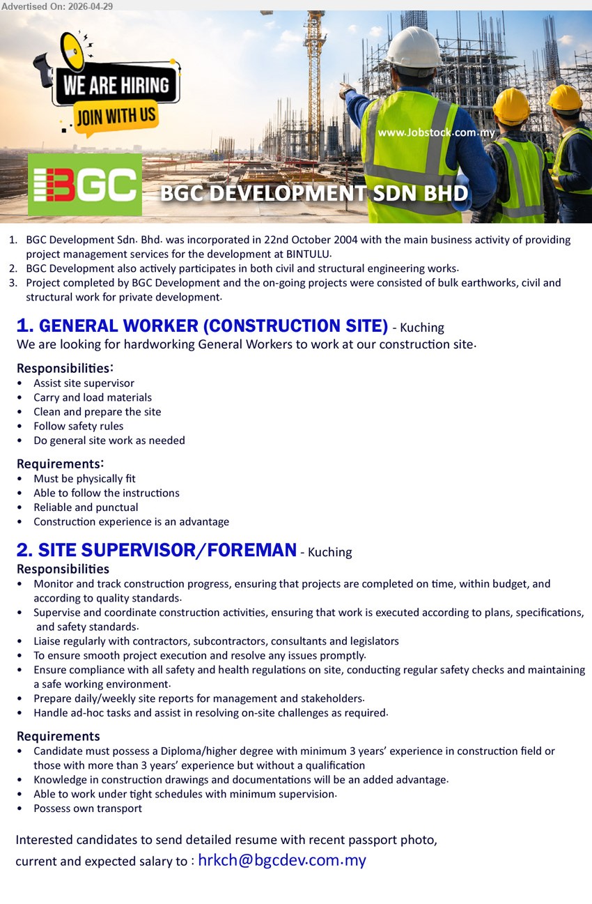 BGC DEVELOPMENT SDN BHD - 1. GENERAL WORKER (CONSTRUCTION SITE) (Kuching), Must be physically fit, Construction experience is an advantage, Assist site supervisor, Carry and load materials.
2. SITE SUPERVISOR/FOREMAN (Kuching), Diploma/higher degree with minimum 3 years’ experience in construction field, Monitor and track construction progress.
Email Resume