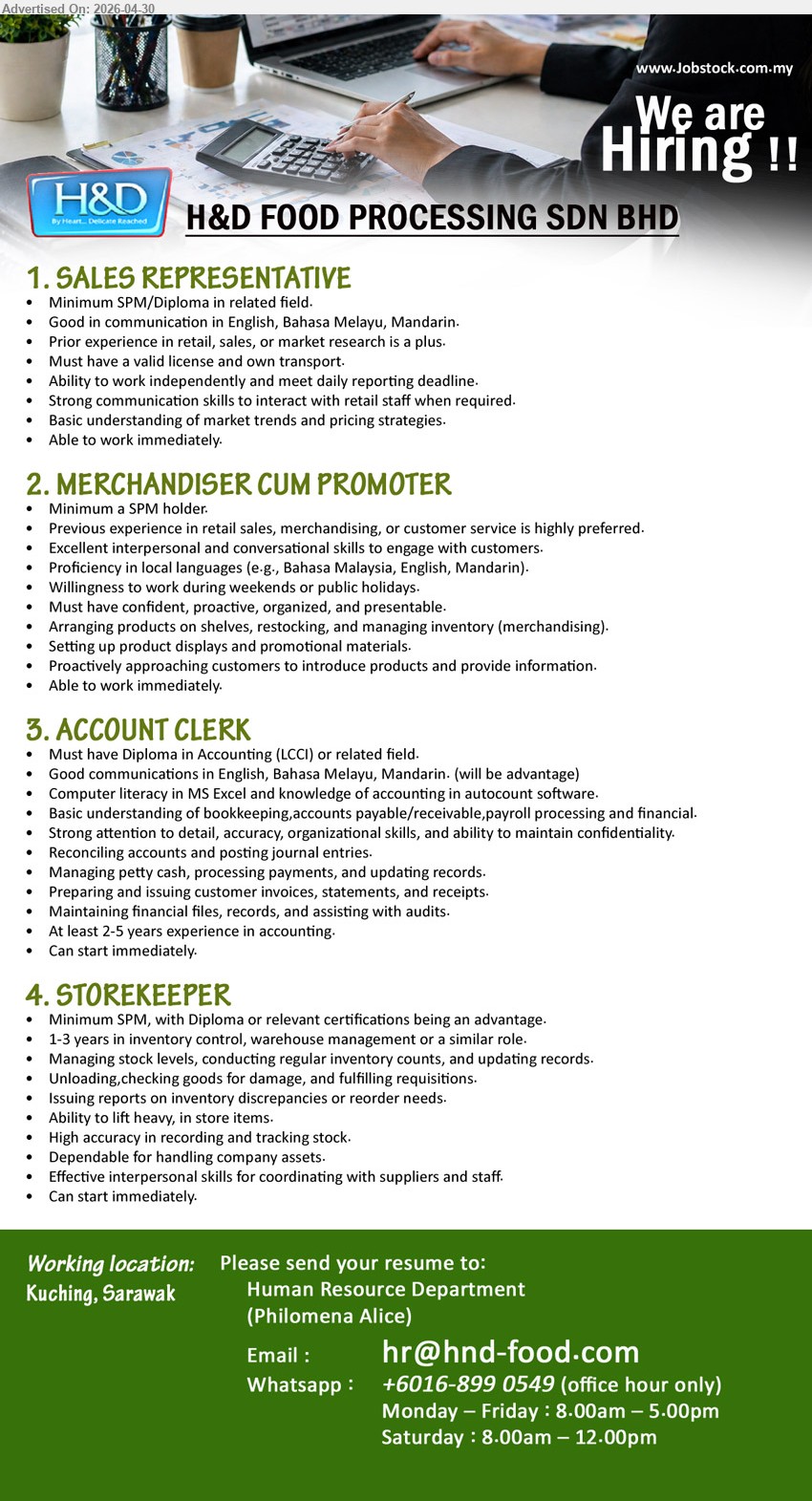 H&D FOOD PROCESSING SDN BHD - 1. SALES REPRESENTATIVE (Kuching, Sarawak), Minimum SPM/Diploma in related field, Prior experience in retail, sales, or market research, Able to work immediately.
2. MERCHANDISER CUM PROMOTER (Kuching, Sarawak), Minimum a SPM holder, Previous experience in retail sales, merchandising, or customer service is highly preferred, Able to work immediately.
3. ACCOUNT CLERK (Kuching, Sarawak), Diploma in Accounting (LCCI) or related field, At least 2-5 years experience in accounting, Reconciling accounts and posting journal entries.
4. STOREKEEPER (Kuching, Sarawak), Minimum SPM, 1-3 years in inventory control, warehouse management or a similar role, Managing stock levels.
WhatsApp +6016-899 0549 or Email Resume