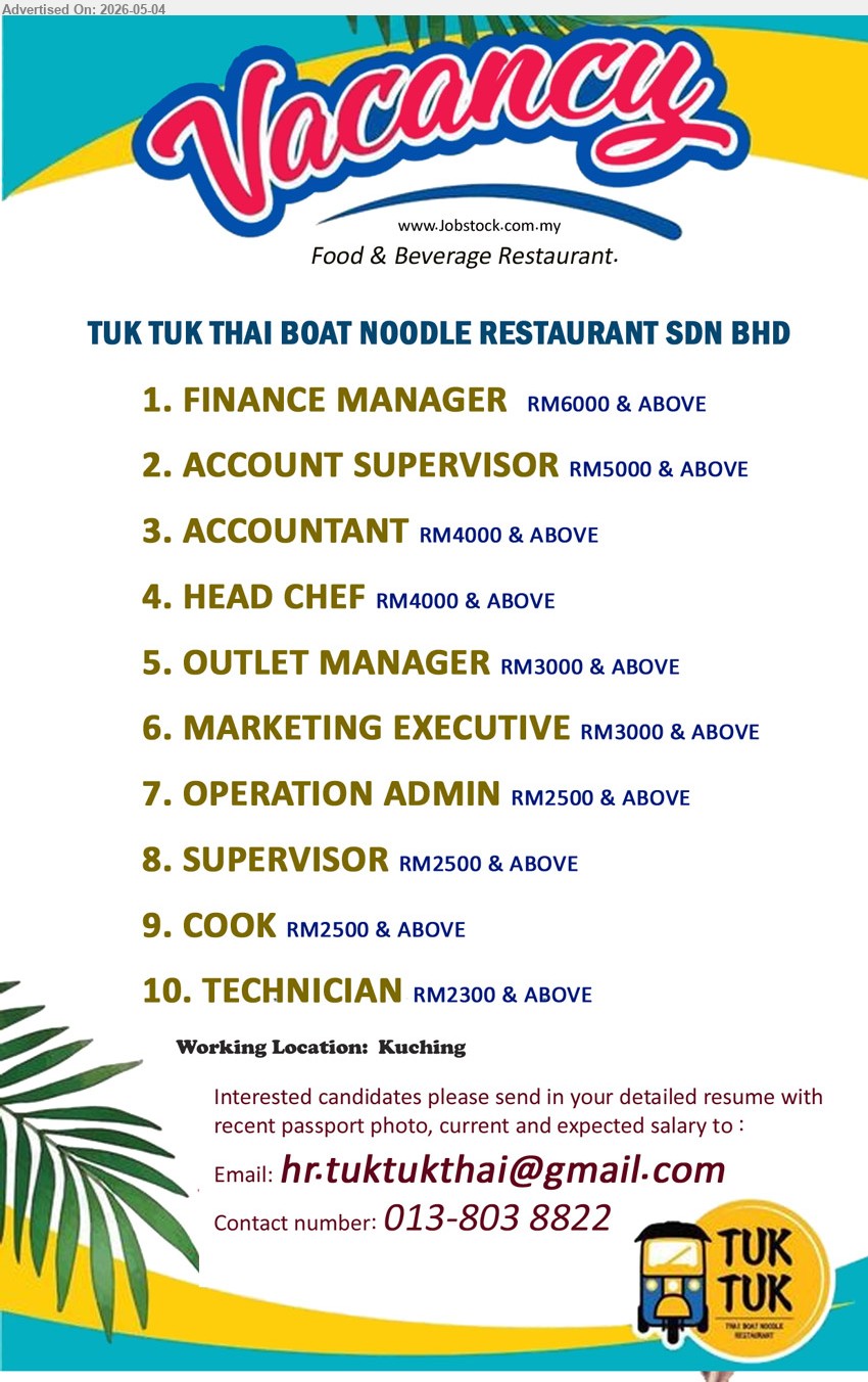 TUK TUK THAI BOAT NOODLE RESTAURANT SDN BHD - 1. FINANCE MANAGER(Kuching)  RM6000 & ABOVE 
2. ACCOUNT SUPERVISOR(Kuching) RM5000 & ABOVE 
3. ACCOUNTANT(Kuching) RM4000 & ABOVE 
4. HEAD CHEF(Kuching) RM4000 & ABOVE  
5. OUTLET MANAGER(Kuching) RM3000 & ABOVE  
6. MARKETING EXECUTIVE(Kuching) RM3000 & ABOVE  
7. OPERATION ADMIN(Kuching) RM2500 & ABOVE 
8. SUPERVISOR(Kuching) RM2500 & ABOVE  
9. COOK(Kuching) RM2500 & ABOVE  
10. TECHNICIAN(Kuching) RM2300 & ABOVE 
Contact number: 013-8038822 /Email resume.


