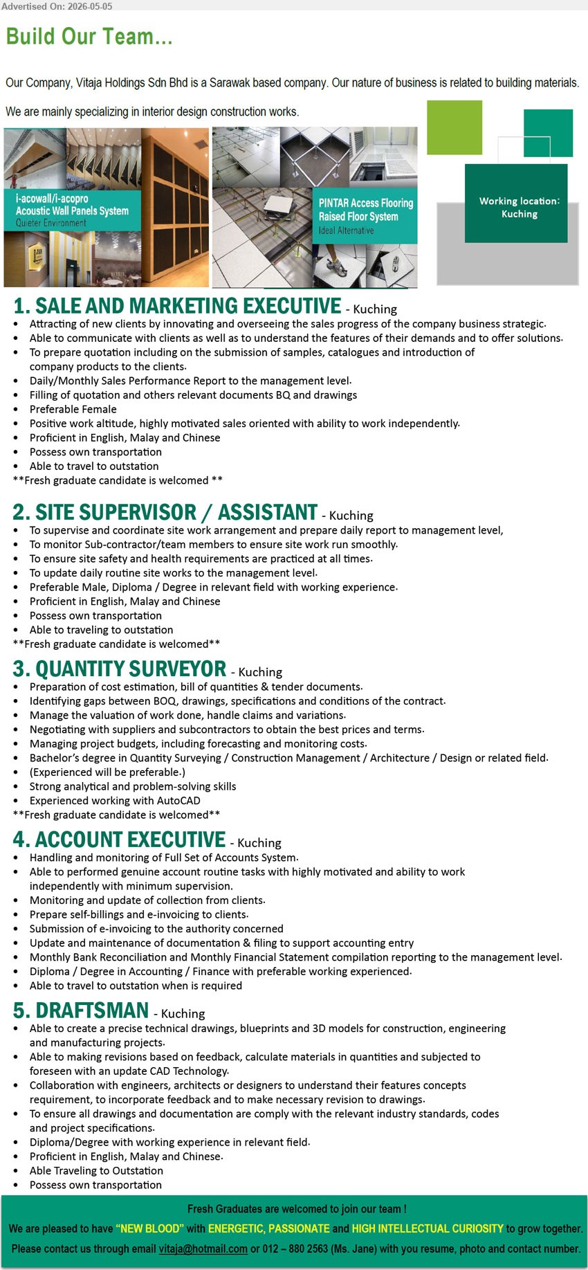 VITAJA HOLDINGS SDN BHD - 1. SALE AND MARKETING EXECUTIVE (Kuching), Attracting of new clients, To prepare quotation, Preferable Female, Possess own transportation
2. SITE SUPERVISOR / ASSISTANT (Kuching), Preferable Male, Diploma / Degree in relevant field with working experience, Possess own transportation
3. QUANTITY SURVEYOR (Kuching), Bachelor’s degree in Quantity Surveying / Construction Management / Architecture / Design, Experienced working with AutoCAD
4. ACCOUNT EXECUTIVE (Kuching), Diploma / Degree in Accounting / Finance, Handling and monitoring of Full Set of Accounts System
5. DRAFTSMAN (Kuching), Diploma/Degree with working experience in relevant field, Able to create technical drawings, blueprints and 3D models
Call / whatsapp 012-880 2563 or Email Resume