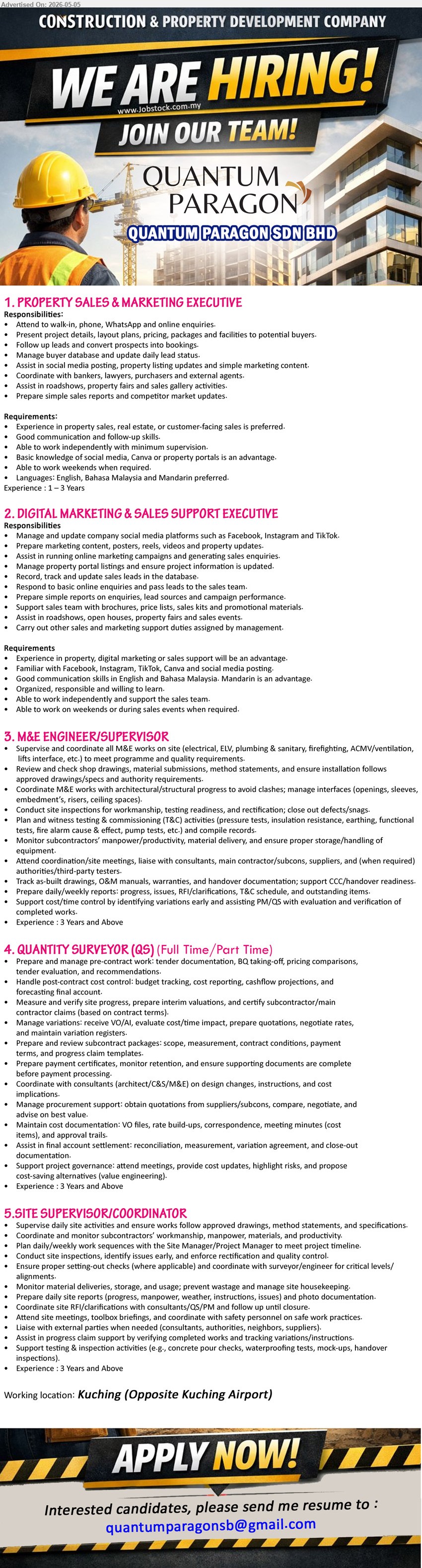 QUANTUM PARAGON SDN BHD - 1. PROPERTY SALES & MARKETING EXECUTIVE (Kuching), Experience: 1 – 3 Years, Present project details, layout plans, pricing, packages and facilities
2. DIGITAL MARKETING & SALES SUPPORT EXECUTIVE (Kuching), Manage and update company social media platforms, Prepare marketing content, respond to online enquiries
3. M&E ENGINEER/SUPERVISOR (Kuching ), Experience : 3 Years and Above, Supervise and coordinate all M&E works on site
4. QUANTITY SURVEYOR (QS) (Kuching ), Full Time/Part Time, Experience : 3 Years and Above, Prepare and manage pre-contract work
5. SITE SUPERVISOR/COORDINATOR (Kuching ), Experience : 3 Years and Above, Supervise daily site activities and ensure works follow approved drawings
Email Resume