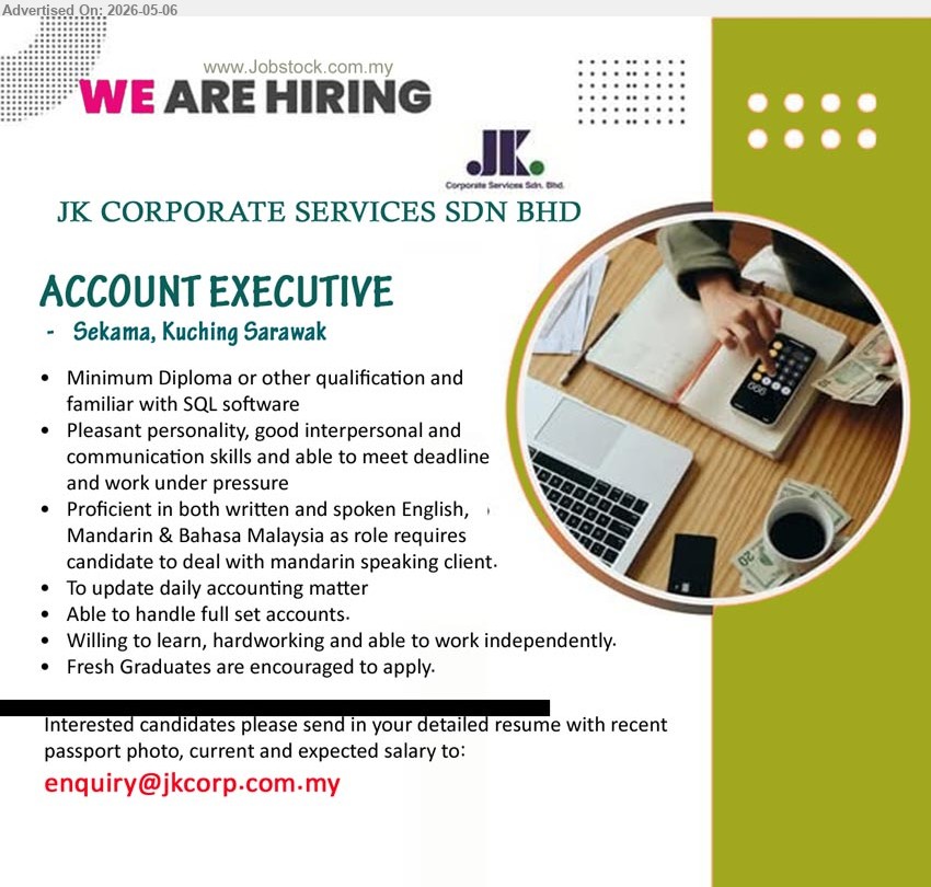 JK CORPORATE SERVICES SDN BHD - ACCOUNT EXECUTIVE (Sekama, Kuching Sarawak), Minimum Diploma, familiar with SQL software, Able to handle full set accounts, Fresh Graduates are encouraged to apply
Email Resume