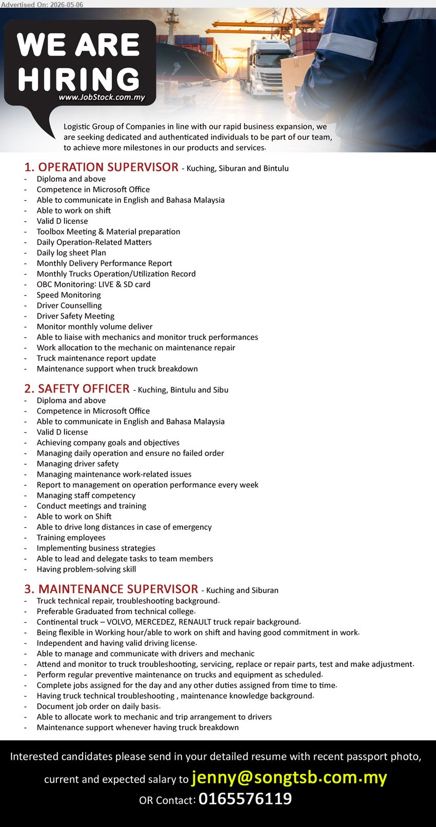 ADVERTISER (Logistics Group Of Company) - 1. OPERATION SUPERVISOR (Kuching, Siburan and Bintulu), Diploma and above, Valid D license, Able to work on shift, Daily Operation-Related Matters
2. SAFETY OFFICER (Kuching, Bintulu and Sibu), Diploma and above, Valid D license, Managing driver safety, Having problem-solving skill
3. MAINTENANCE SUPERVISOR (Kuching and Siburan), Preferable Graduated from technical college, Truck technical repair, troubleshooting background, Independently and having valid driving license
call / whatsapp 0165576119 or Email Resume