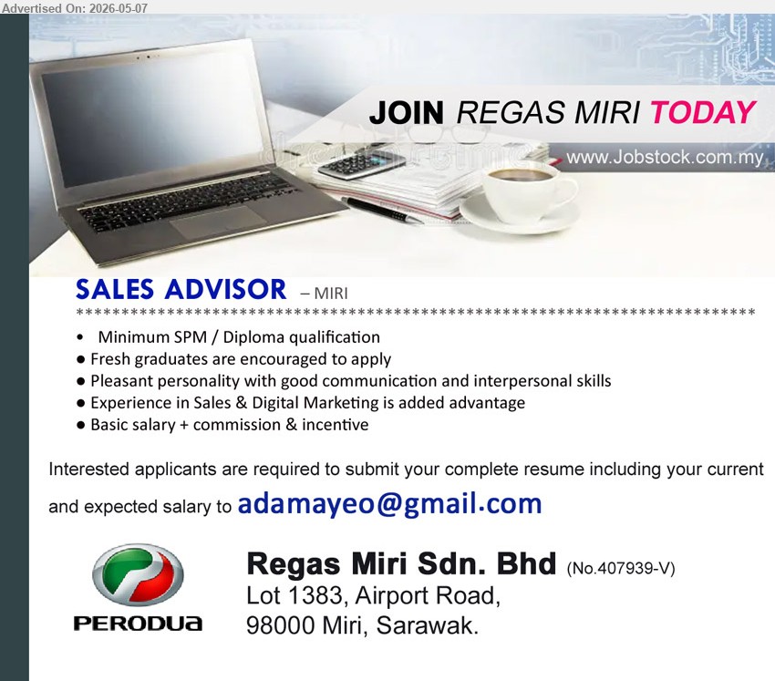 REGAS MIRI SDN BHD - SALES ADVISOR (Miri), Basic salary + commission & incentive, Minimum SPM / Diploma qualification, Fresh graduates are encouraged to apply
Email Resume