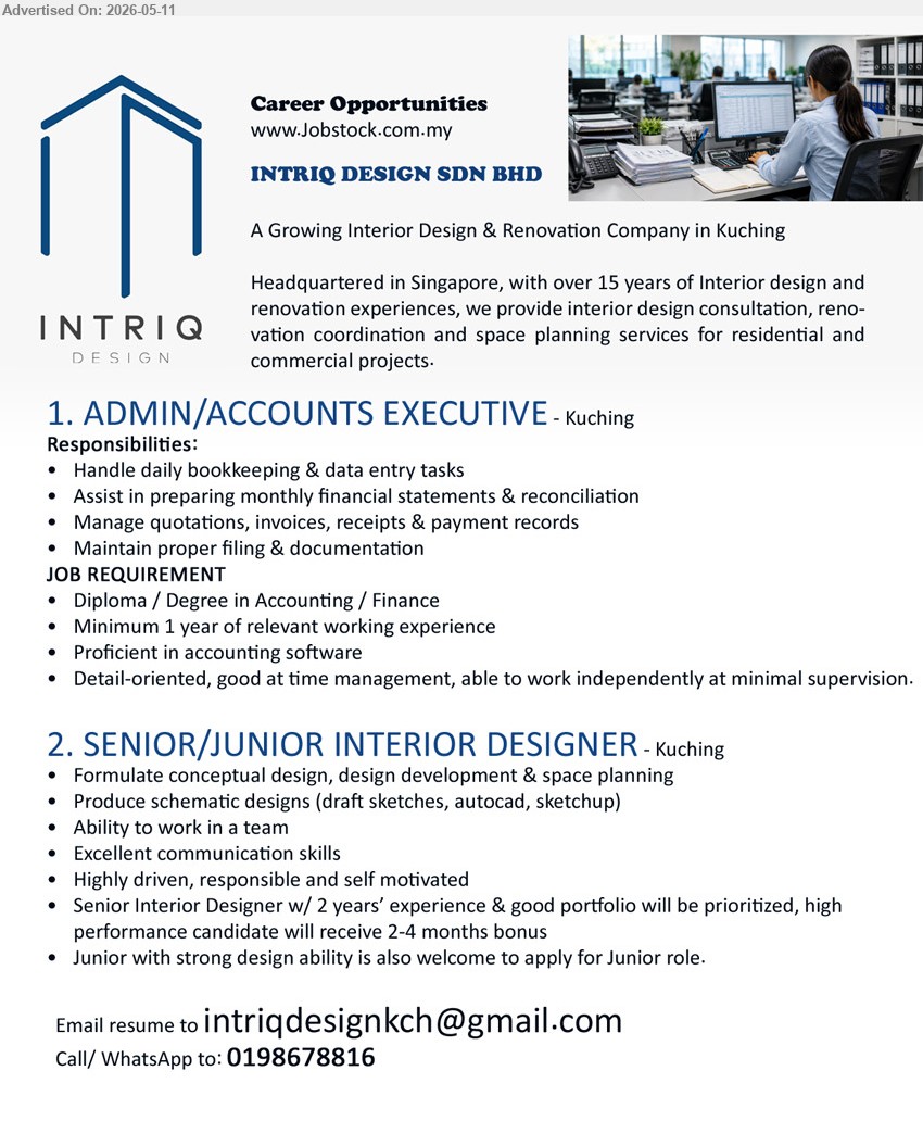 INTRIQ DESIGN SDN BHD - 1. ADMIN/ACCOUNTS EXECUTIVE (Kuching), Diploma / Degree in Accounting / finance, Minimum 1 year of relevant working experience, Handle daily bookkeeping & data entry tasks
2. SENIOR/JUNIOR INTERIOR DESIGNER (Kuching), Senior Interior Designer w/ 2 years’ experience & good portfolio will be prioritized, high performance candidate will receive 2-4 months bonus
call / WhatsApp 0198678816
Email Resume