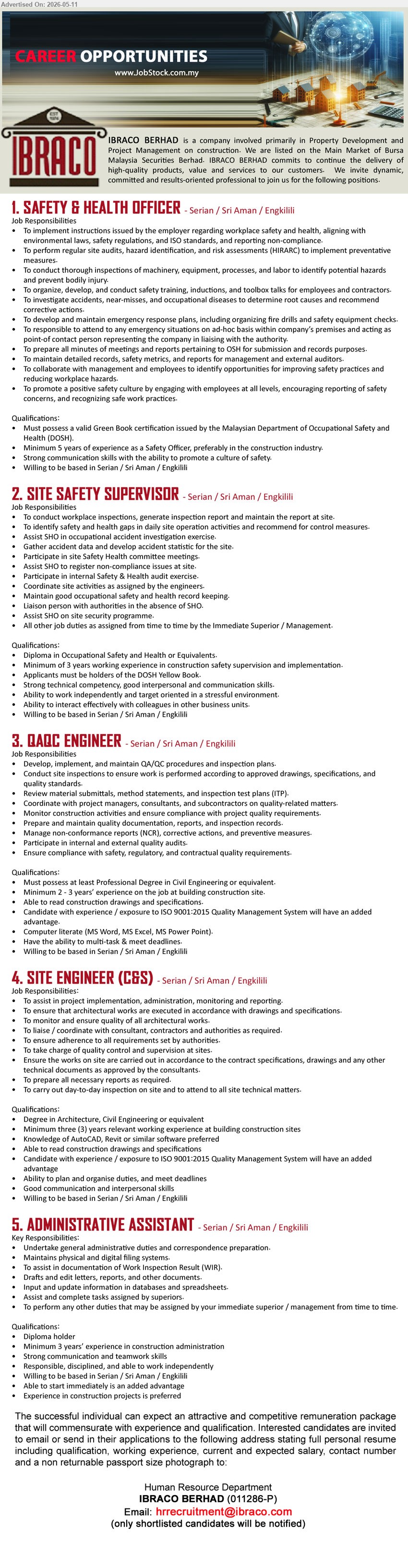 IBRACO BERHAD - 1. SAFETY & HEALTH OFFICER (Serian / Sri Aman / Engkilili), Must possess a valid Green Book certification, Minimum 5 years of experience as a Safety Officer
2. SITE SAFETY SUPERVISOR (Serian / Sri Aman / Engkilili), Diploma in Occupational Safety and Health or Equivalents, Minimum of 3 years working experience in construction safety supervision
3. QAQC ENGINEER (Serian / Sri Aman / Engkilili), Degree in Civil Engineering or equivalent, Minimum 2 - 3 years’ experience on the job at building construction site
4. SITE ENGINEER (C&S) (Serian / Sri Aman / Engkilili), Degree in Architecture, Civil Engineering or equivalent, Minimum three (3) years relevant working experience at building construction sites
5. ADMINISTRATIVE ASSISTANT (Serian / Sri Aman / Engkilili), Diploma holder, Minimum 3 years’ experience in construction administration, Able to start immediately is an added advantage
Email Resume
