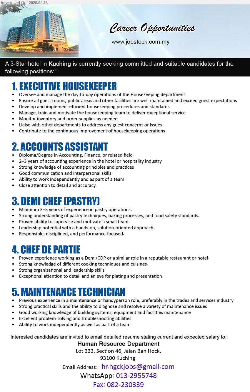 ADVERTISER (3 Star Hotel) - 1. EXECUTIVE HOUSEKEEPER (Kuching), Oversee and manage the day-to-day operations of the Housekeeping department, Manage, train and motivate the housekeeping team
2. ACCOUNTS ASSISTANT (Kuching), Diploma/Degree in Accounting, Finance, or related field, 2–3 years of accounting experience in the hotel or hospitality industry
3. DEMI CHEF (PASTRY) (Kuching), Minimum 3–5 years of experience in pastry operations, Proven ability to supervise and motivate a small team
4. CHEF DE PARTIE (Kuching), Proven experience working as a Demi/CDP or a similar role in a reputable restaurant or hotel
5. MAINTENANCE TECHNICIAN (Kuching), Previous experience in a maintenance or handyperson role, Good working knowledge of building systems, equipment and facilities maintenance
WhatsApp 013-2955748
Email Resume