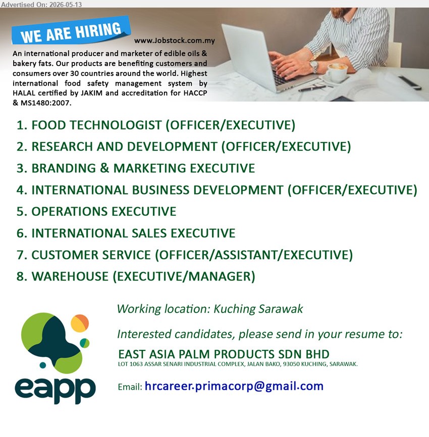 EAST ASIA PALM PRODUCTS SDN BHD - 1. FOOD TECHNOLOGIST (OFFICER/EXECUTIVE) (Kuching).
2. RESEARCH AND DEVELOPMENT (OFFICER/EXECUTIVE)  (Kuching).
3. BRANDING & MARKETING EXECUTIVE (Kuching).
4. INTERNATIONAL BUSINESS DEVELOPMENT (OFFICER/EXECUTIVE) (Kuching).
5. OPERATIONS EXECUTIVE (Kuching).
6. INTERNATIONAL SALES EXECUTIVE (Kuching).
7. CUSTOMER SERVICE (OFFICER/ASSISTANT/EXECUTIVE) (Kuching).
8. WAREHOUSE (EXECUTIVE/MANAGER) (Kuching).
Email resume.

