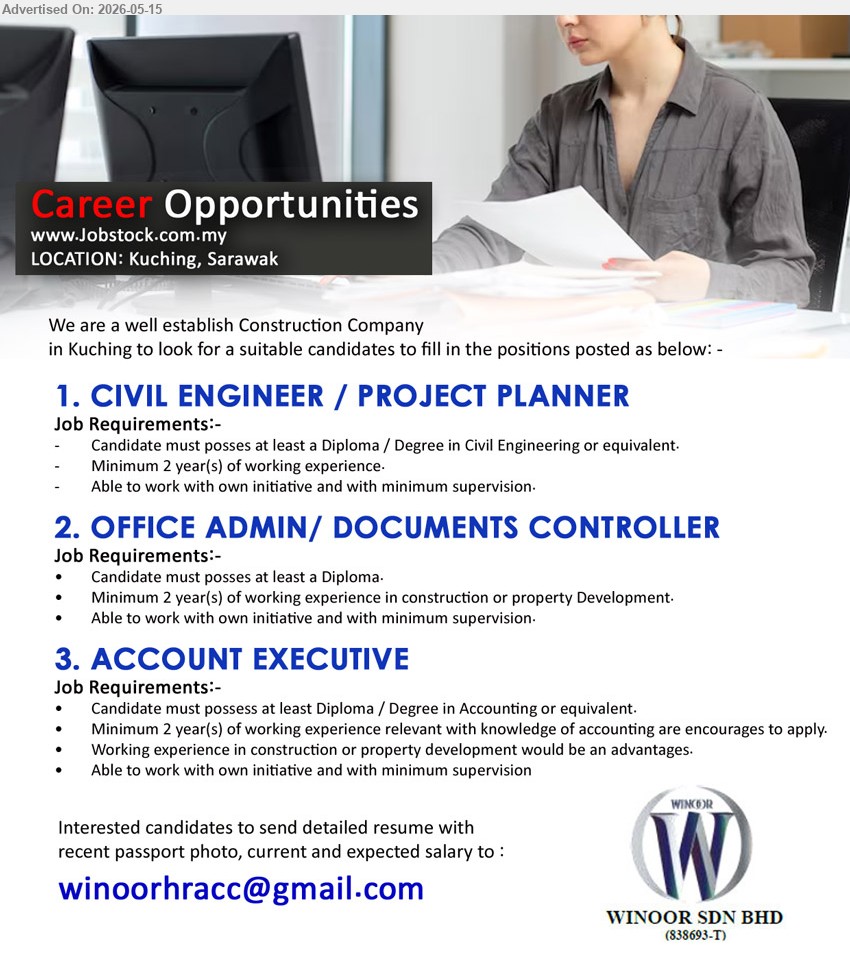 WINOOR SDN BHD - 1. CIVIL ENGINEER / PROJECT PLANNER (Kuching, Sarawak), Diploma / degree in Civil Engineering or equivalent, Minimum 2 year(s) of working experience
2. OFFICE ADMIN/ DOCUMENTS CONTROLLER (Kuching, Sarawak), Candidate must posses at least Diploma, Minimum 2 year(s) of working experience in construction or property Development
3. ACCOUNT EXECUTIVE (Kuching, Sarawak), Diploma / degree in Accounting or equivalent, Minimum 2 year(s) of working experience, Working experience in construction or property development
Email Resume
