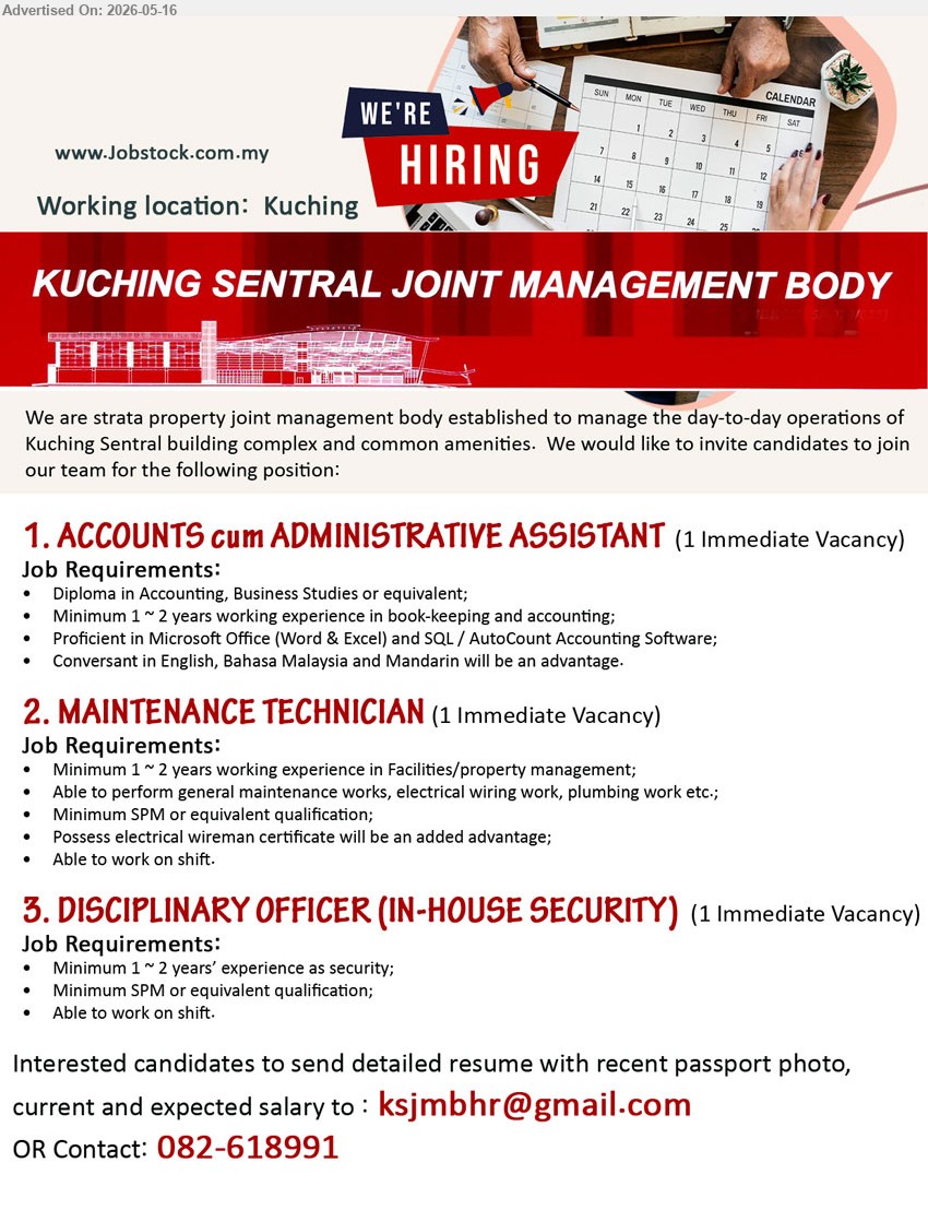 KUCHING SENTRAL JOINT MANAGEMENT BODY - 1. ACCOUNTS cum ADMINISTRATIVE ASSISTANT (kuching), Diploma Accounting, Business Studies or equivalent, Minimum 1~2 years working experience in book-keeping and accounting
2. MAINTENANCE TECHNICIAN (kuching), Minimum SPM or equivalent qualification, Minimum 1~2 years working experience in Facilities/property management, Able to perform general maintenance works
3. DISCIPLINARY OFFICER (IN-HOUSE SECURITY) (kuching), Minimum SPM or equivalent qualification, Minimum 1~2 years’ experience as security, Able to work on shift
Call 082-618991 or Email Resume