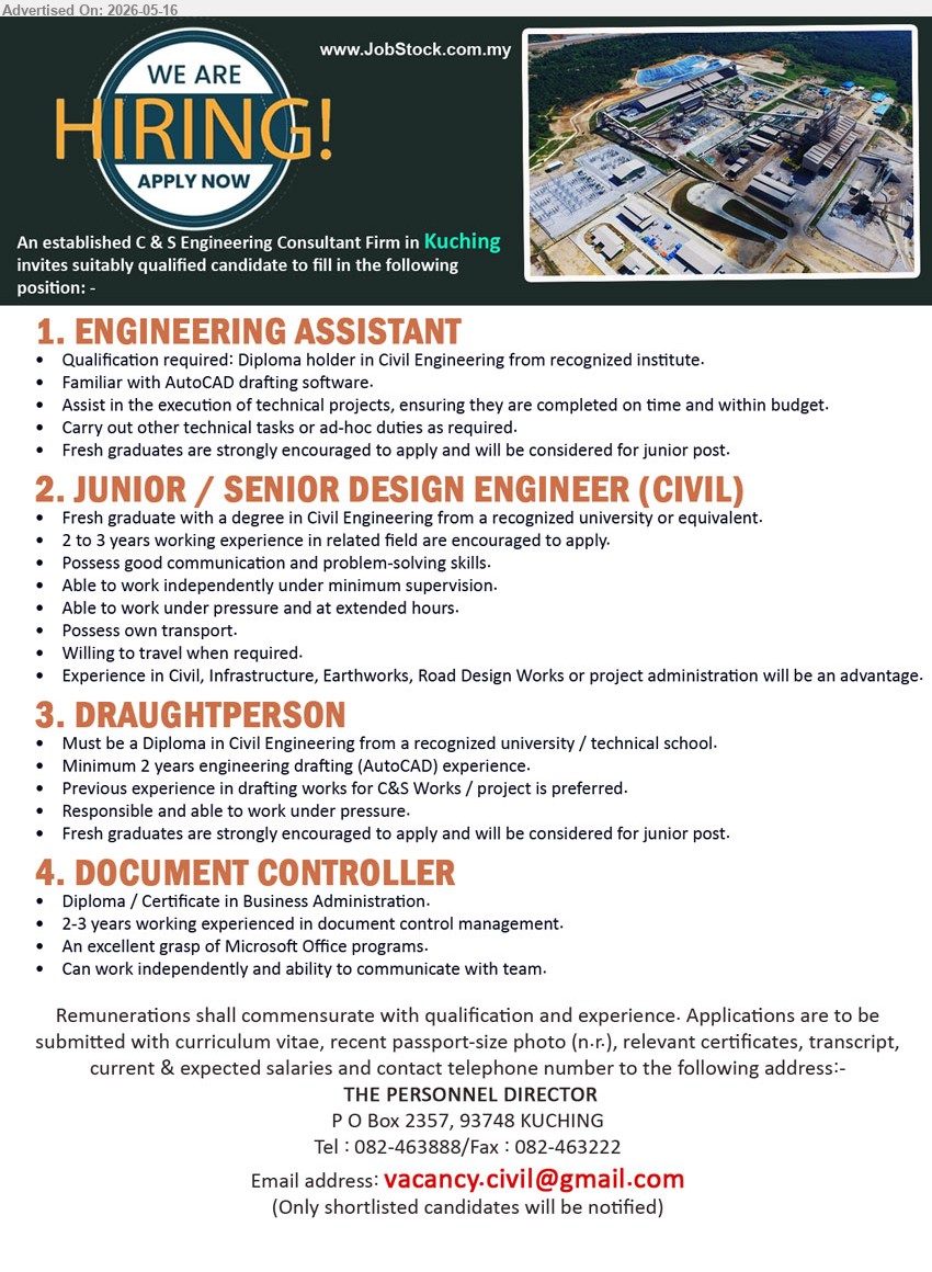 ADVERTISER (C & S Engineering Consultant Firm) - 1. ENGINEERING ASSISTANT (Kuching), Diploma holder in Civil Engineering from recognized institute, Familiar with AutoCAD drafting software, Assist in the execution of technical projects
2. JUNIOR / SENIOR DESIGN ENGINEER (CIVIL) (Kuching), Fresh graduate with a degree in Civil Engineering, 2 to 3 years working experience in related field are encouraged to apply
3. DRAUGHTPERSON (Kuching), Diploma in Civil Engineering, Minimum 2 years engineering drafting (AutoCAD) experience, Previous experience in drafting works for C&S Works
4. DOCUMENT CONTROLLER (Kuching), Diploma / Certificate in Business Administration, 2-3 years working experience in document control management, An excellent grasp of Microsoft Office programs
Call 082-463888 or Email Resume