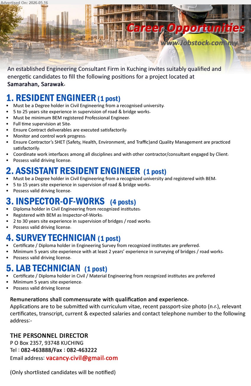 ADVERTISER (Engineering Consulting Firm) - 1. RESIDENT ENGINEER (Samarahan, Sarawak), Degree holder in Civil Engineering, 5 to 25 years site experience in supervision of road & bridge works
2. ASSISTANT RESIDENT ENGINEER (Samarahan, Sarawak), Degree holder in Civil Engineering and registered with BEM, 5 to 15 years site experience in supervision of road & bridge works
3. INSPECTOR-OF-WORKS (Samarahan, Sarawak), Diploma holder in Civil Engineering, Registered with BEM as Inspector-of-Works, 2 to 30 years site experience
4. SURVEY TECHNICIAN (Samarahan, Sarawak), Certificate / Diploma holder in Engineering Survey, Minimum 5 years site experience with at least 2 years’ experience in surveying
5. LAB TECHNICIAN (Samarahan, Sarawak), Certificate / Diploma holder in Civil / Material Engineering, Minimum 5 years site experience, Possess valid driving license
Call 082-463888 or Email Resume