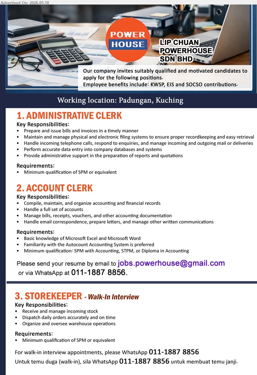 LIP CHUAN POWERHOUSE SDN BHD - 1. ADMINISTRATIVE CLERK (Padungan, Kuching), Minimum qualification of SPM or equivalent, Prepare and issue bills and invoices in a timely manner
2. ACCOUNT CLERK (Padungan, Kuching), Minimum qualification: SPM with Accounting, STPM, or Diploma in Accounting, Handle a full set of accounts
3. STOREKEEPER (Padungan, Kuching), Minimum qualification of SPM or equivalent, Receive and manage incoming stock, Dispatch daily orders accurately and on time
WhatsApp 011-1887 8856 or Email Resume