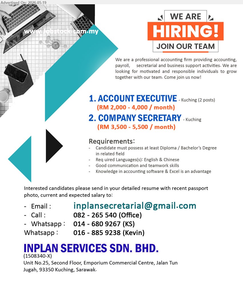 INPLAN SERVICES SDN. BHD. - 1. ACCOUNT EXECUTIVE (Kuching, 2 posts), (RM 2,000 - 4,000 / month)
2. COMPANY SECRETARY (Kuching), (RM 3,500 - 5,500 / month).
** , Candidate must possess at least Diploma / Bachelor’s Degree in related field, Required Language(s): English & Chinese; Knowledge in accounting software & Excel is an advantage.
call 082-265540 / whatsapp 014-6809267, 016-8859238 or Email Resume