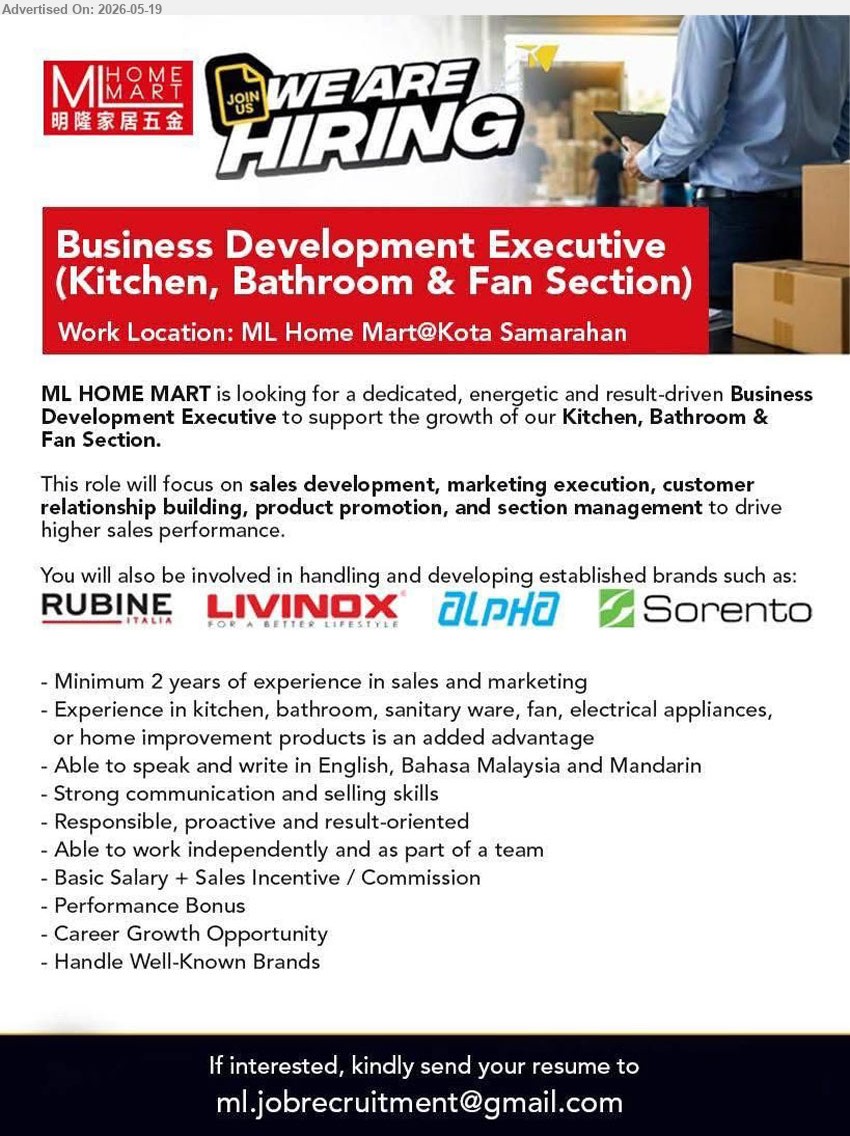 ML HOME MART  - BUSINESS DEVELOPMENT EXECUTIVE (KITCHEN, BATHROOM & FAN SECTION) (ML Home Mart@Kota Samarahan), Basic Salary + Sales Incentive / Commission; Minimum 2 years of experience in sales and marketing; product promotion.
Email Resume