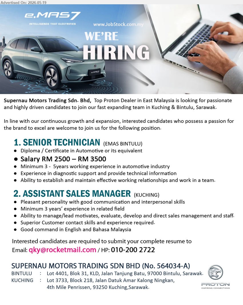 SUPERNAU MOTORS TRADING SDN BHD - 1. SENIOR TECHNICIAN (EMAS BINTULU), Salary RM 2500 – RM 3500; Diploma / Certificate in Automotive or its equivalent; Minimum 3 - 5 years working experience.
2. ASSISTANT SALES MANAGER (KUCHING), Minimum 3 years’ experience in related field; Ability to manage/lead motivates, evaluate, develop and direct sales management and staff.
call / HP 010-2002722 or Email Resume