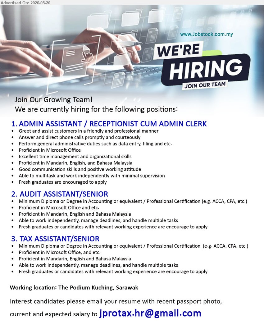 ADVERTISER - 1. ADMIN ASSISTANT / RECEPTIONIST CUM ADMIN CLERK (The Podium Kuching, Sarawak), Proficient in Microsoft Office; Answer and direct phone calls promptly and courteously; Fresh graduates are encouraged to apply.
2. AUDIT ASSISTANT/SENIOR (The Podium Kuching, Sarawak), Minimum Diploma or Degree in Accounting; Proficient in Mandarin, English and Bahasa Malaysia; Fresh graduates encouraged to apply.
3. TAX ASSISTANT/SENIOR (The Podium Kuching, Sarawak), Minimum Diploma or Degree in Accounting; Able to work independently, manage deadlines, and handle multiple tasks.
Email Resume