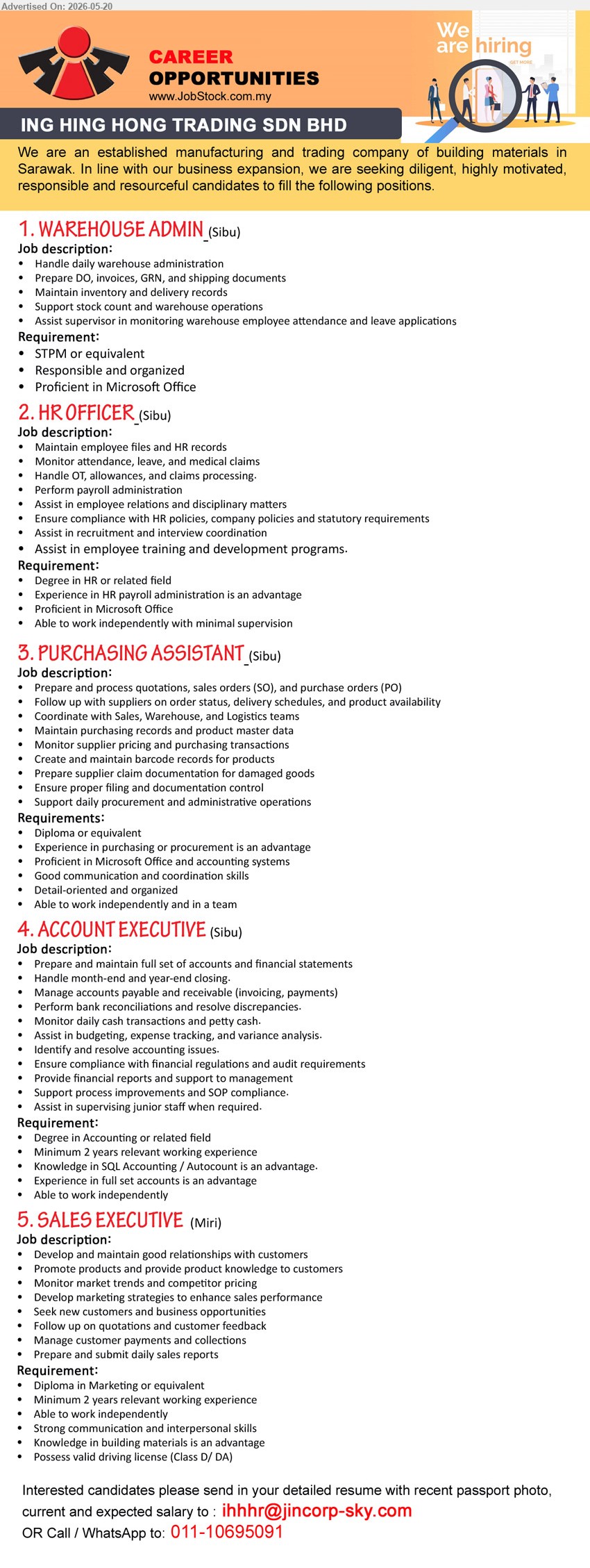 ING HING HONG TRADING SDN BHD - 1. WAREHOUSE ADMIN (Sibu), STPM or equivalent; Handle daily warehouse administration; Maintain inventory and delivery records; Proficient in Microsoft Office.
2. HR OFFICER (Sibu), Degree in HR or related field; Maintain employee files and HR records; Perform payroll administration.
3. PURCHASING ASSISTANT (Sibu), Diploma or equivalent; Prepare and process quotations, sales orders (SO), and purchase orders (PO); Good communication and coordination skills.
4. ACCOUNT EXECUTIVE (Sibu), Degree in Accounting or related field; Minimum 2 years relevant working experience; Prepare and maintain full set of accounts.
5. SALES EXECUTIVE (Miri), Diploma in Marketing or equivalent; Minimum 2 years relevant working experience; Possess valid driving license (Class D/DA).
call / WhatsApp 011-10695091 or Email Resume