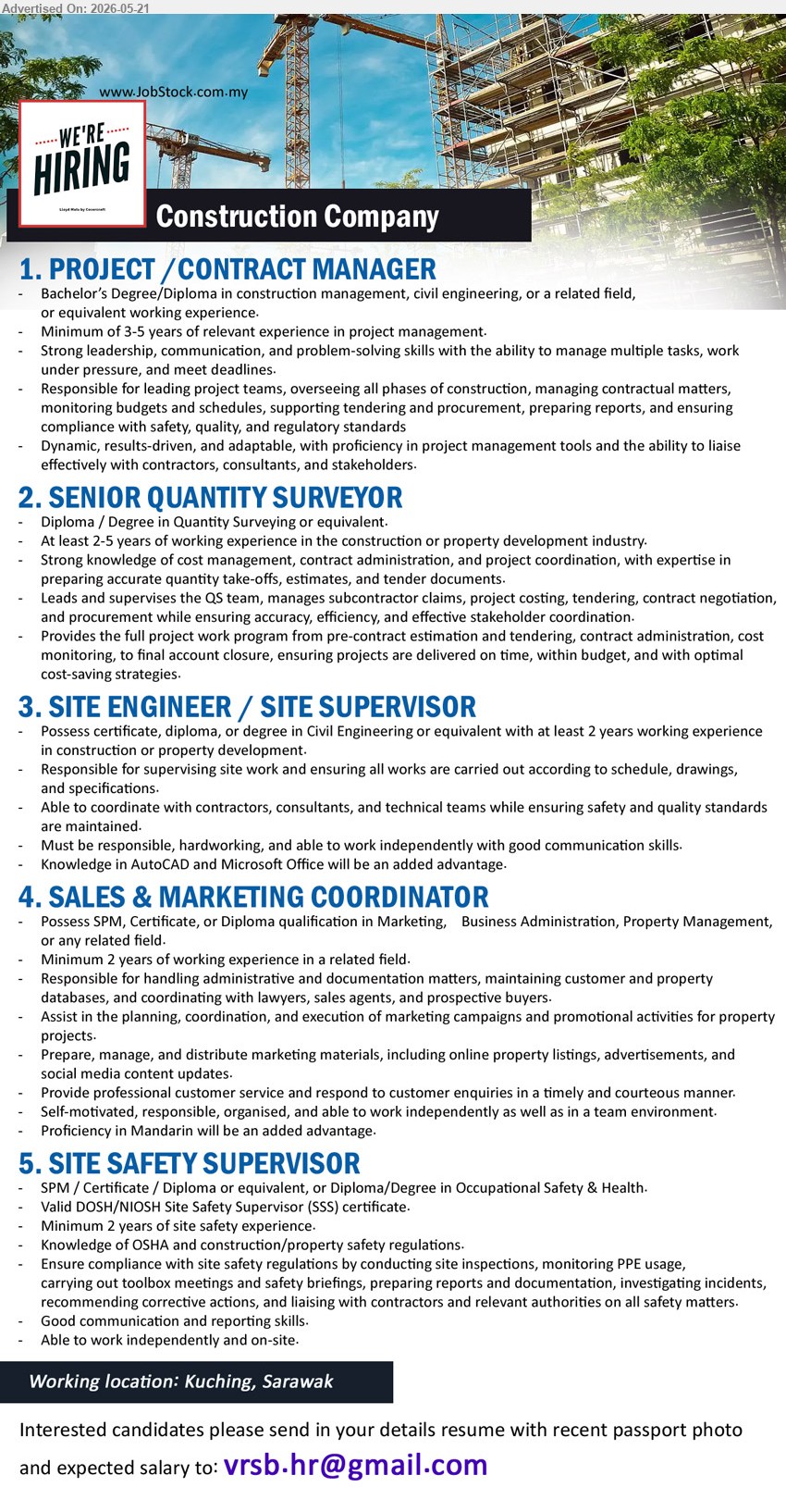 ADVERTISER (Construction Company) - 1. PROJECT / CONTRACT MANAGER (Kuching, Sarawak), Bachelor’s Degree/Diploma in construction management; Minimum of 3-5 years; leading project teams, overseeing all phases of construction.
2. SENIOR QUANTITY SURVEYOR (Kuching, Sarawak), Diploma / Degree in Quantity Surveying; At least 2-5 years; Leads and supervises the QS team.
3. SITE ENGINEER / SITE SUPERVISOR (Kuching, Sarawak), certificate, diploma, or degree in Civil Engineering; at least 2 years; supervising site work.
4. SALES & MARKETING COORDINATOR (Kuching, Sarawak), SPM, Certificate, or Diploma qualification in Marketing; Minimum 2 years; handling administrative and documentation matters.
5. SITE SAFETY SUPERVISOR (Kuching, Sarawak), Valid DOSH/NIOSH Site Safety Supervisor (SSS) certificate; Minimum 2 years; Ensure compliance with site safety regulations.
Email Resume