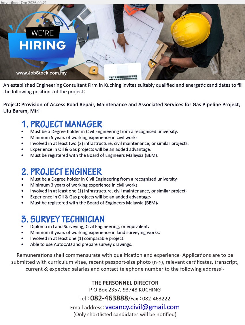 ADVERTISER (Engineering Consultant Firm) - 1. PROJECT MANAGER (Ulu Baram, Miri), Degree holder in Civil Engineering; Minimum 5 years; Experience in Oil & Gas projects will be an added advantage.
2. PROJECT ENGINEER (Ulu Baram, Miri), Degree holder in Civil Engineering; Minimum 3 years; involved in infrastructure, civil maintenance, or similar project.
3. SURVEY TECHNICIAN (Ulu Baram, Miri), Diploma in Land Surveying, Civil Engineering; Minimum 3 years; Able to use AutoCAD and prepare survey drawings.
call 082-463888 or Email Resume