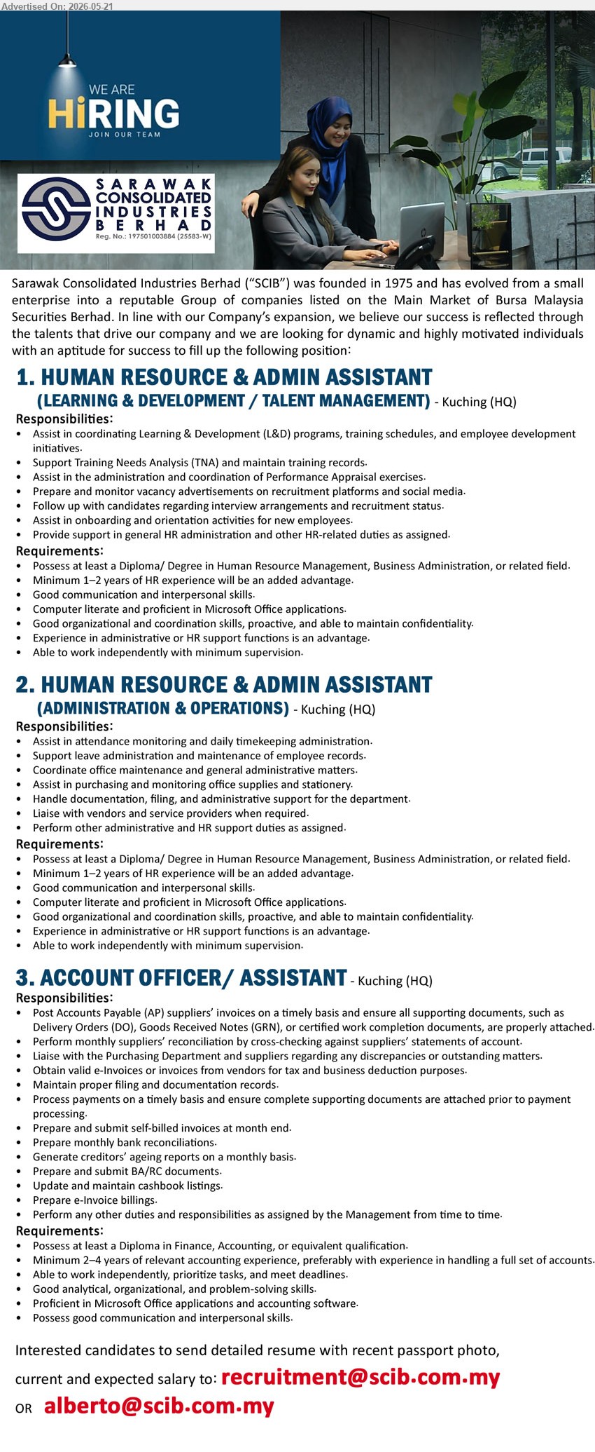 SARAWAK CONSOLIDATED INDUSTRIES BERHAD - 1. HUMAN RESOURCE & ADMIN ASSISTANT (LEARNING & DEVELOPMENT / TALENT MANAGEMENT) (Kuching (HQ)), Possess at least Diploma/ Degree in Human Resource Management; Minimum 1–2 years of HR experience; Assist in coordinating L&D programs.
2. HUMAN RESOURCE & ADMIN ASSISTANT (ADMINISTRATION & OPERATIONS) (Kuching (HQ)), Possess at least Diploma/ Degree in Human Resource Management; Minimum 1–2 years of HR experience; Assist in attendance monitoring.
3. ACCOUNT OFFICER / ASSISTANT (Kuching (HQ)), Diploma in Finance, Accounting; Minimum 2–4 years of relevant accounting experience; Prepare monthly bank reconciliations.
Email Resume