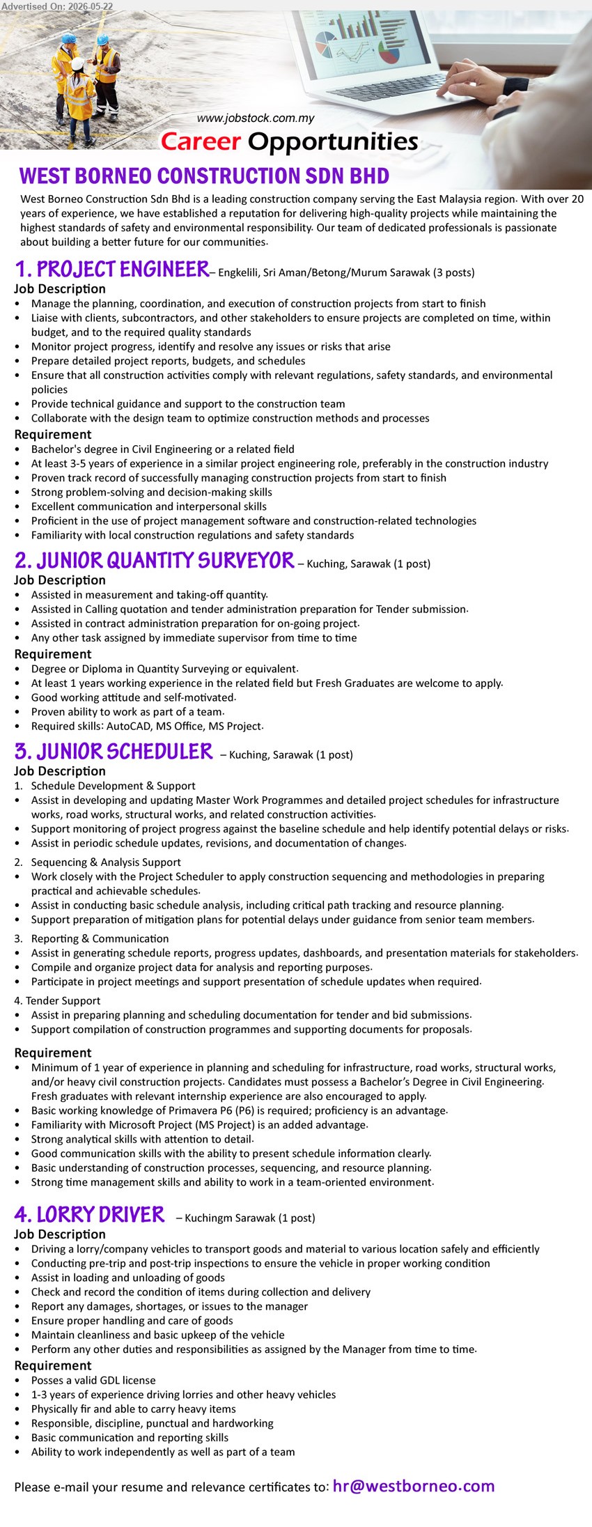 WEST BORNEO CONSTRUCTION SDN BHD - 1. PROJECT ENGINEER (Engkelili, Sri Aman/Betong/Murum Sarawak, 3 posts), Bachelor’s degree in Civil Engineering; At least 3-5 years; Manage the planning, coordination, and execution of construction projects.
2. JUNIOR QUANTITY SURVEYOR (Kuching, Sarawak, 1 post), Degree or Diploma in Quantity Surveying; Fresh Graduates are welcome to apply; Assisted in measurement and taking-off quantity.
3. JUNIOR SCHEDULER (Kuching, Sarawak, 1 post), Bachelor’s Degree in Civil Engineering; Minimum of 1 year; Basic working knowledge of Primavera P6 required.
4. LORRY DRIVER (Kuching, Sarawak, 1 post), Possess a valid GDL license; 1-3 years of experience driving lorries; Driving lorry/company vehicles.
Email Resume