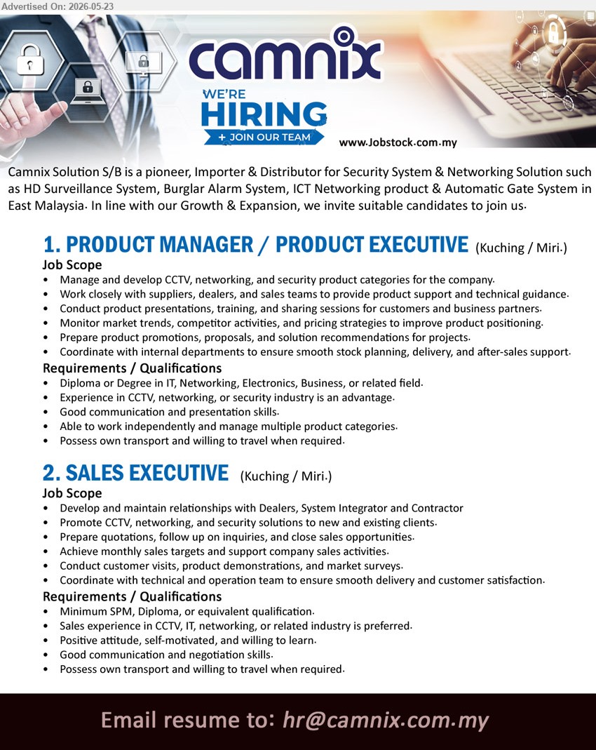 CAMNIX SOLUTION SDN BHD - 1. PRODUCT MANAGER / PRODUCT EXECUTIVE (Kuching, Miri), Diploma or Degree in IT, Networking, Electronics, Business, or related field,Experience in CCTV, networking, or security industry is an advantage ,...
2. SALES EXECUTIVE (Kuching, Miri), Minimum SPM, Diploma, or equivalent qualification, Sales experience in CCTV, IT, networking, or related industry is preferred,...
Email resume.