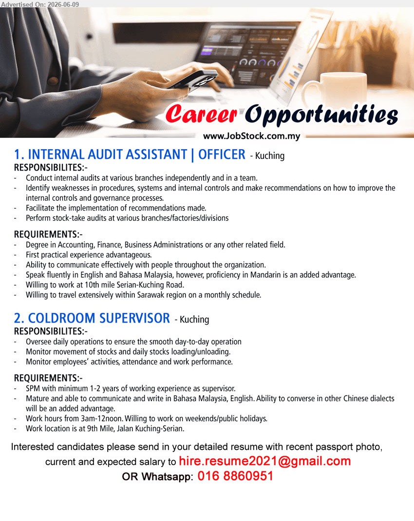 ADVERTISER - 1. INTERNAL AUDIT ASSISTANT | OFFICER (Kuching), Degree in Accounting, Finance, Business Administrations or any other related field, Conduct internal audits at various branches independently
2. COLDROOM SUPERVISOR (Kuching), SPM with minimum 1-2 years of working experience as supervisor, Oversee daily operations to ensure the smooth day-to-day operation
call / whatsapp 016 8860951 or Email Resume