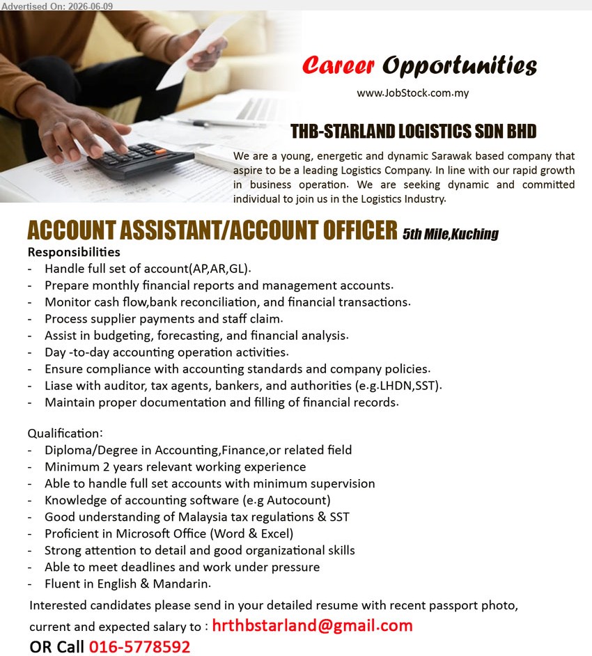 THB-STARLAND LOGISTICS SDN BHD - ACCOUNT ASSISTANT/ACCOUNT OFFICER (5th Mile,Kuching), Diploma/Degree in Accounting,Finance,or related field, Minimum 2 years relevant working experience, Handle full set of account(AP,AR,GL)
call / whatsapp 016-5778592 or Email Resume