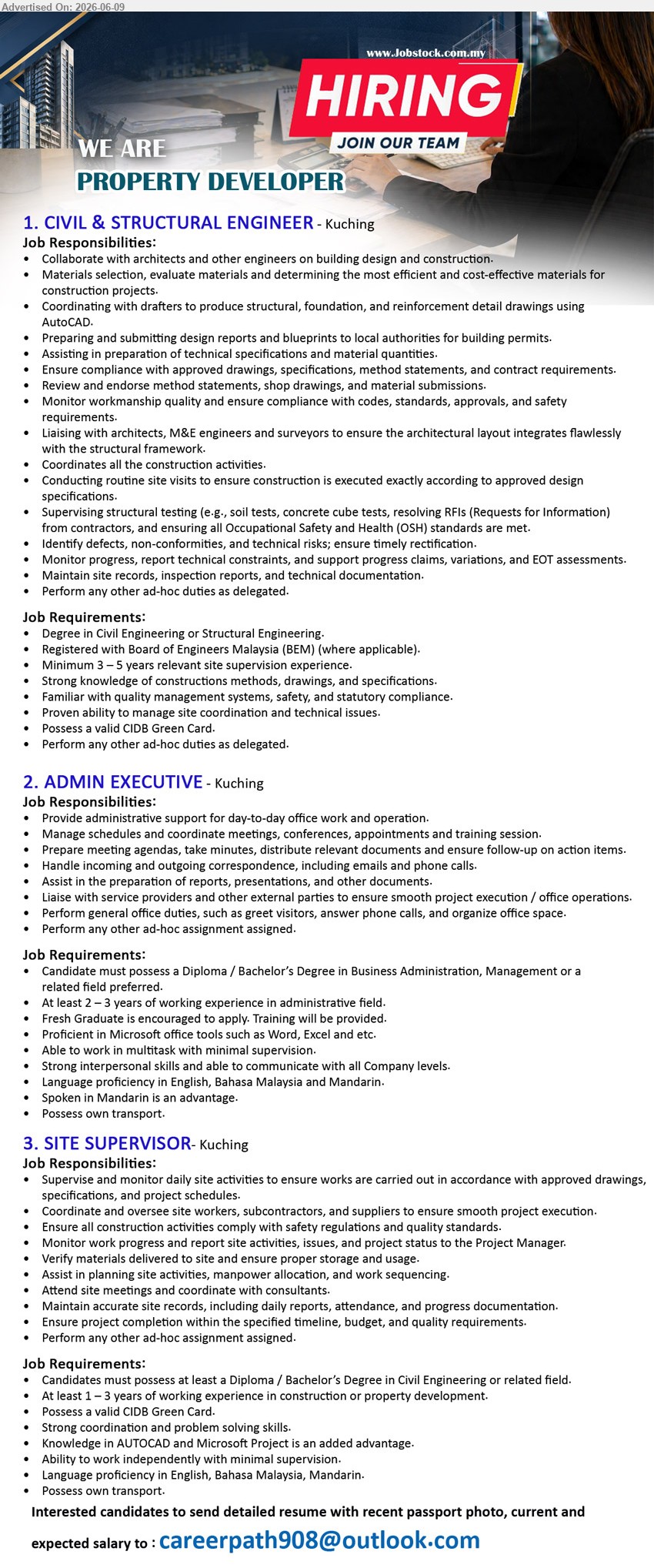 ADVERTISER (Property Developer) - 1. CIVIL & STRUCTURAL ENGINEER (Kuching), Degree in Civil Engineering or Structural Engineering, Minimum 3 – 5 years relevant site supervision experience, Coordinates all the construction activities
2. ADMIN EXECUTIVE (Kuching), Diploma / Bachelor’s Degree in Business Administration, At least 2 – 3 years of working experience, Provide administrative support
3. SITE SUPERVISOR (Kuching), Diploma / Bachelor’s Degree in Civil Engineering or related field, At least 1 – 3 years, Supervise and monitor daily site activities
Email Resume