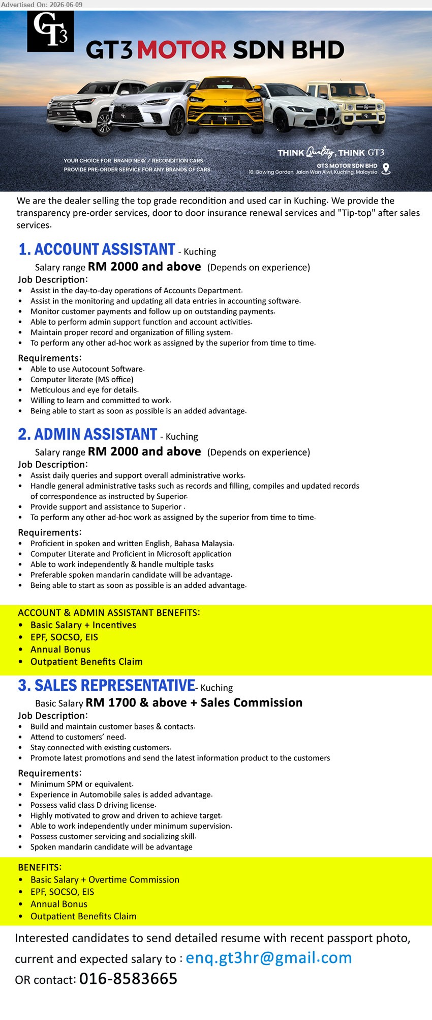 GT3 MOTOR SDN BHD - 1. ACCOUNT ASSISTANT (Kuching), Salary range RM 2000 and above, Autocount Software, Assist in the day-to-day operations of Accounts Department
2. ADMIN ASSISTANT (Kuching), Salary range RM 2000 and above, Computer Literate and Proficient in Microsoft application, Assist daily queries and support overall administrative works
3. SALES REPRESENTATIVE (Kuching), Basic Salary RM 1700 & above + Sales Commission, Minimum SPM or equivalent, Build and maintain customer bases & contacts
call / whatsapp 016-8583665 or Email Resume
