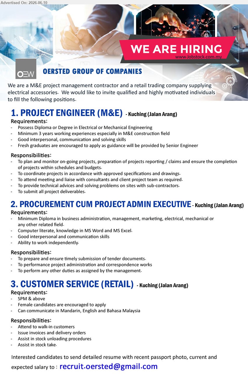 OERSTED GROUP OF COMPANIES - 1. PROJECT ENGINEER (M&E) (Kuching, Jalan Arang), Diploma or Degree in Electrical or Mechanical Engineering, Minimum 3 years working experiences, plan and monitor projects
2. PROCUREMENT CUM PROJECT ADMIN EXECUTIVE (Kuching, Jalan Arang), Minimum Diploma, Computer literate, Good interpersonal and communication skills, tender documents
3. CUSTOMER SERVICE (RETAIL) (Kuching, Jalan Arang), SPM & above, Female candidates are encouraged to apply, Can communicate in Mandarin, English and Bahasa Malaysia
Email Resume