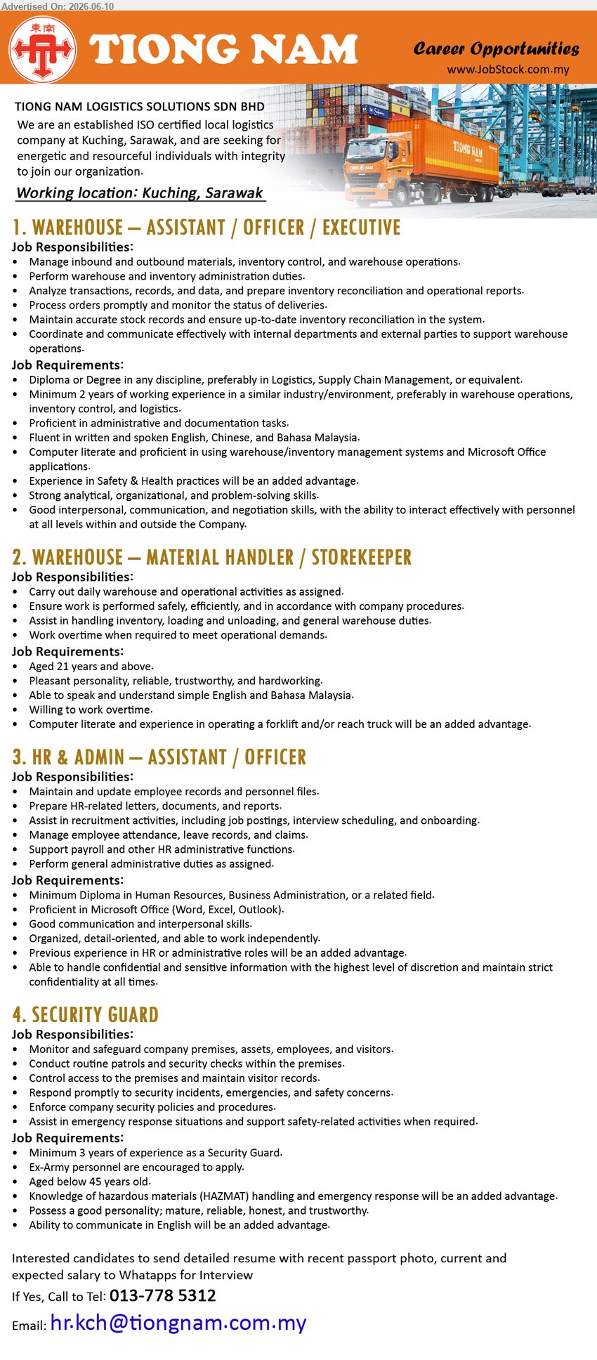 TIONG NAM LOGISTICS SOLUTIONS SDN BHD - 1. WAREHOUSE – ASSISTANT / OFFICER / EXECUTIVE (Kuching, Sarawak), Diploma or Degree, Minimum 2 years of working experience, Manage inbound and outbound materials
2. WAREHOUSE – MATERIAL HANDLER / STOREKEEPER (Kuching, Sarawak), Aged 21 years and above, Carry out daily warehouse and operational activities, Willing to work overtime
3. HR & ADMIN – ASSISTANT / OFFICER (Kuching, Sarawak), Minimum Diploma, Previous experience in HR or administrative roles will be an added advantage, Maintain employee records
4. SECURITY GUARD (Kuching, Sarawak), Minimum 3 years of experience, Ex-Army personnel are encouraged to apply, Aged below 45 years old
call 013-778 5312 or Email Resume