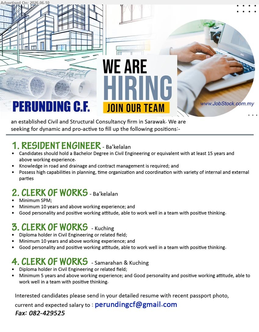 PERUNDING C.F. - 1. RESIDENT ENGINEER (Ba’kelalan), Bachelor Degree in Civil Engineering or equivalent, at least 15 years and above working experience, road and drainage
2. CLERK OF WORKS (Ba’kelalan), Minimum SPM, Minimum 10 years and above working experience, Good personality and positive working attitude
3. CLERK OF WORKS (Kuching), Diploma holder in Civil Engineering or related field, Minimum 10 years and above working experience
4. CLERK OF WORKS (Samarahan & Kuching), Diploma holder in Civil Engineering or related field, Minimum 5 years and above working experience
Email Resume