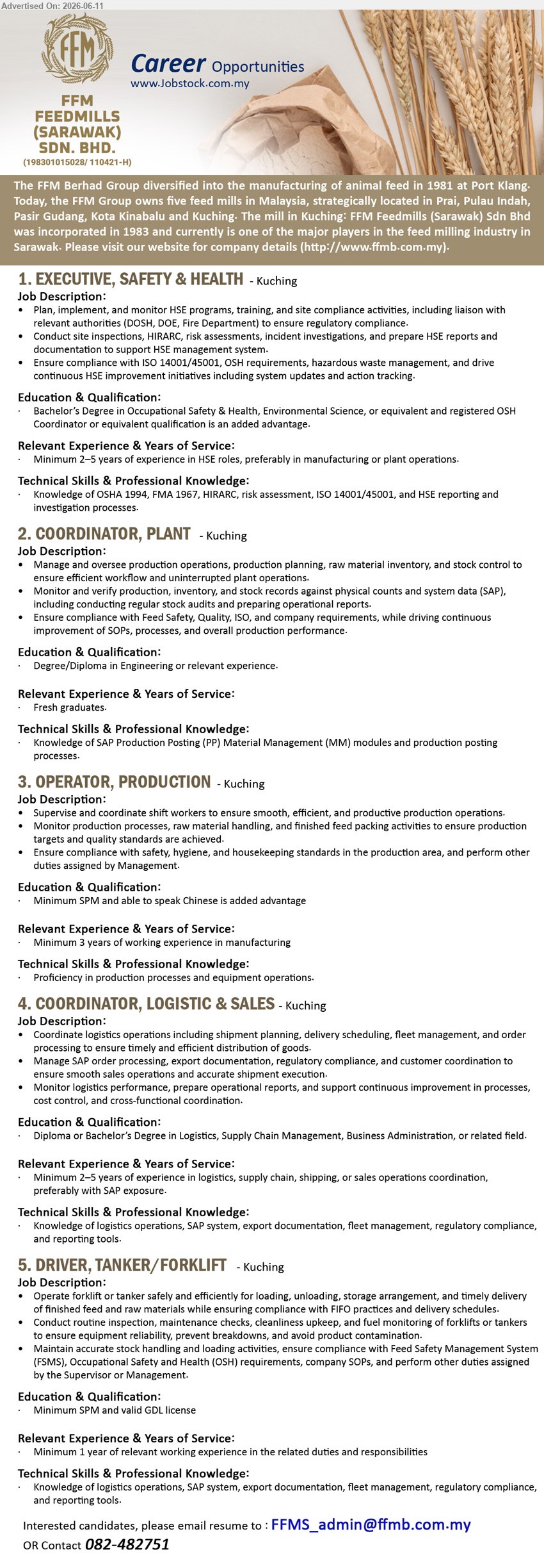 FFM FEEDMILLS (SARAWAK) SDN BHD - 1. EXECUTIVE, SAFETY & HEALTH (Kuching), Bachelor’s Degree in Occupational Safety & Health, Minimum 2–5 years of experience in HSE roles
2. COORDINATOR, PLANT (Kuching), Degree/Diploma in Engineering or relevant experience, Fresh graduates, Manage and oversee production operations
3. OPERATOR, PRODUCTION (Kuching), Minimum SPM, Minimum 3 years of working experience in manufacturing, Supervise and coordinate shift workers
4. COORDINATOR, LOGISTIC & SALES (Kuching), Diploma or Bachelor’s Degree in Logistics, Minimum 2–5 years of experience in logistics
5. DRIVER, TANKER/FORKLIFT (Kuching), Minimum SPM and valid GDL license, Minimum 1 year of relevant working experience
call / whatsapp 082-482751 or Email Resume