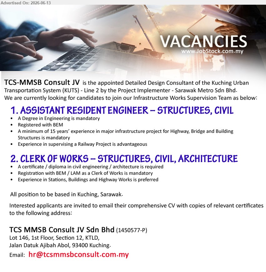 TCS MMSB CONSULT JV SDN BHD - 1. ASSISTANT RESIDENT ENGINEER – STRUCTURES, CIVIL (Kuching, Sarawak), A Degree in Engineering is mandatory, A minimum of 15 years’ experience in major infrastructure project
2. CLERK OF WORKS – STRUCTURES, CIVIL, ARCHITECTURE (Kuching, Sarawak), A certificate / diploma in civil engineering / architecture is required, Registration with BEM / LAM as a Clerk of Works is mandatory
Email Resume