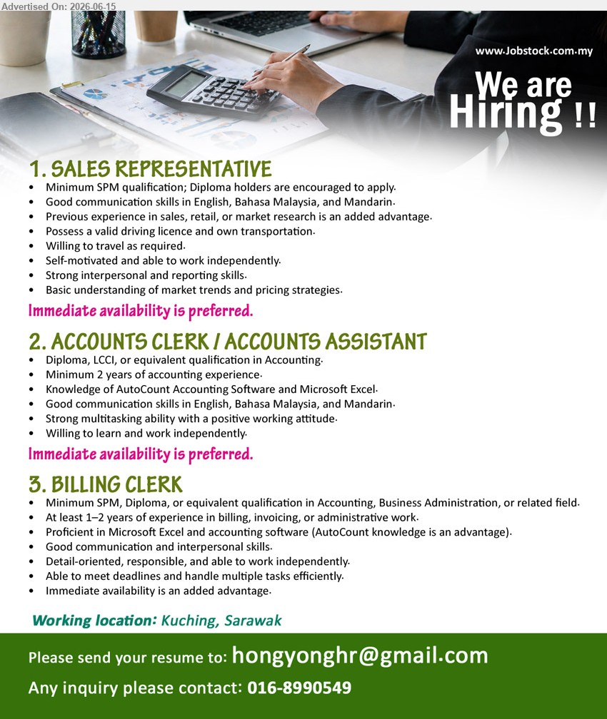ADVERTISER - 1. SALES REPRESENTATIVE (Kuching, Sarawak), Minimum SPM qualification; Diploma holders are encouraged to apply, Previous experience in sales, retail, or market research is an added advantage
2. ACCOUNTS CLERK / ACCOUNTS ASSISTANT (Kuching, Sarawak), Diploma, LCCI, or equivalent qualification in Accounting, Minimum 2 years of accounting experience
3. BILLING CLERK (Kuching, Sarawak), Minimum SPM, Diploma, or equivalent qualification, At least 1–2 years of experience in billing, invoicing, or administrative work
call / whatsapp 016-8990549 or Email Resume