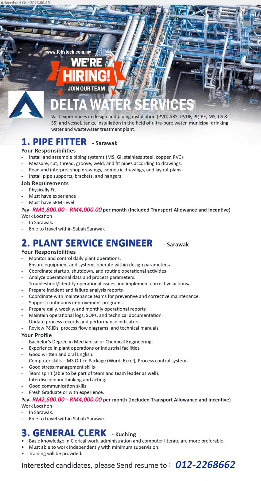 DELTA WATER SERVICES - 1. PIPE FITTER (Sarawak), RM1,800.00 - RM4,000.00, Must have SPM Level, Must have experience, Install and assemble piping systems
2. PLANT SERVICE ENGINEER (Sarawak), RM2,600.00 - RM4,000.00, Bachelor’s Degree in Mechanical or Chemical Engineering, Fresh Graduate or with experience
3. GENERAL CLERK (Kuching), Basic knowledge in Clerical work, administration and computer literate are more preferable, Training will be provided
call / whatsapp 012-2268662