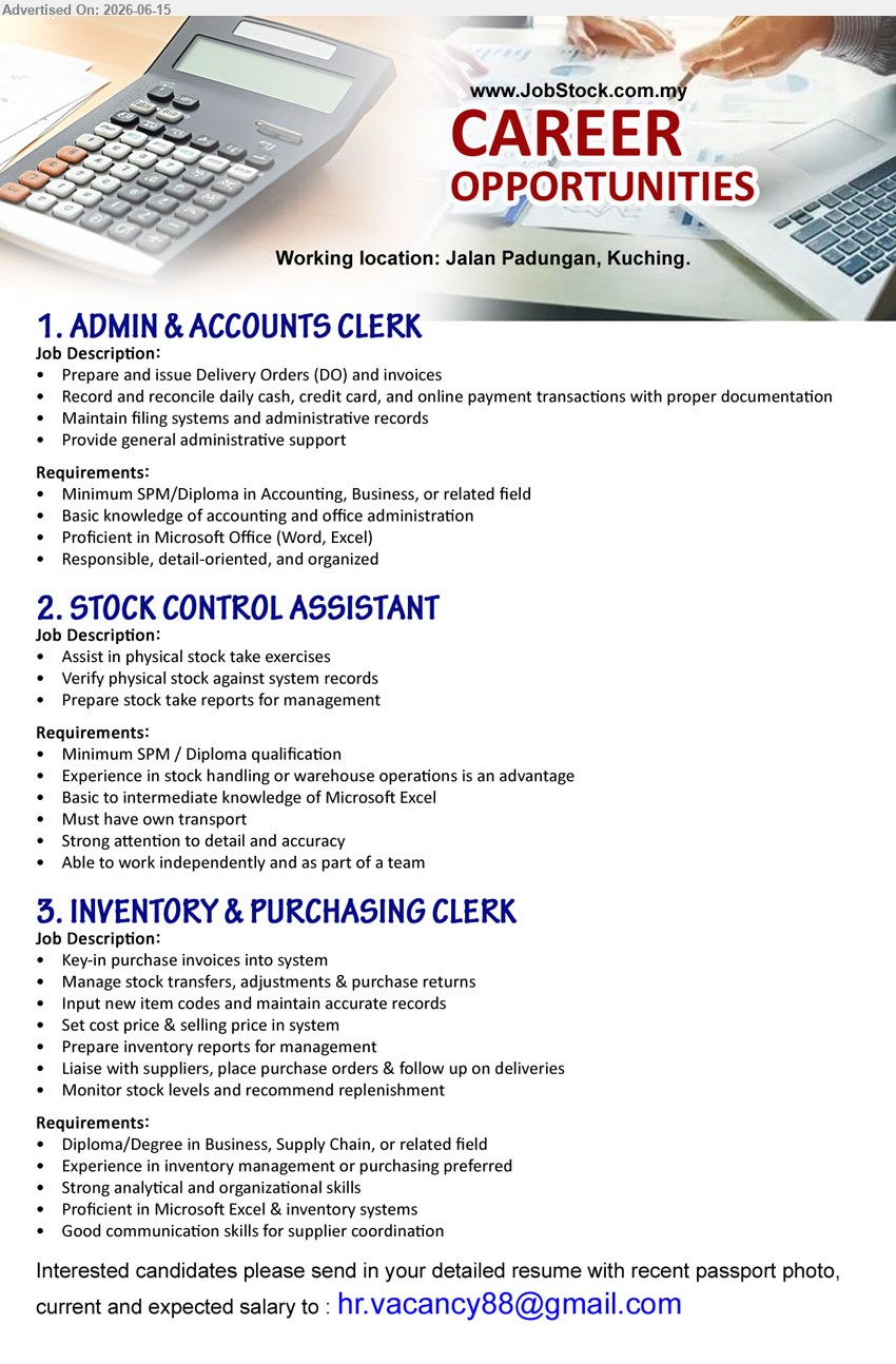 ADVERTISER - 1. ADMIN & ACCOUNTS CLERK (Jalan Padungan, Kuching), Minimum SPM/Diploma in Accounting, Business, or related field, Prepare and issue Delivery Orders (DO) and invoices
2. STOCK CONTROL ASSISTANT (Jalan Padungan, Kuching), Minimum SPM / Diploma qualification, Assist in physical stock take exercises, Must have own transport
3. INVENTORY & PURCHASING CLERK (Jalan Padungan, Kuching), Diploma/Degree in Business, Supply Chain, or related field, Manage stock transfers, adjustments & purchase returns
Email Resume