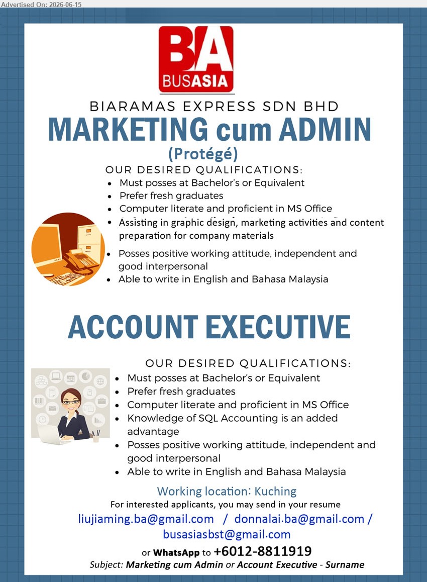 BIARAMAS EXPRESS SDN BHD - 1. MARKETING CUM ADMIN (PROTÉGÉ) (Kuching), Must possess at Bachelor’s or Equivalent, Prefer fresh graduates, Assisting in graphic design, marketing activities and content preparation
2. ACCOUNT EXECUTIVE (Kuching), Must possess at Bachelor’s or Equivalent, Prefer fresh graduates, Knowledge of SQL Accounting is an added advantage
call / whatsapp +6012-8811919 or Email Resume