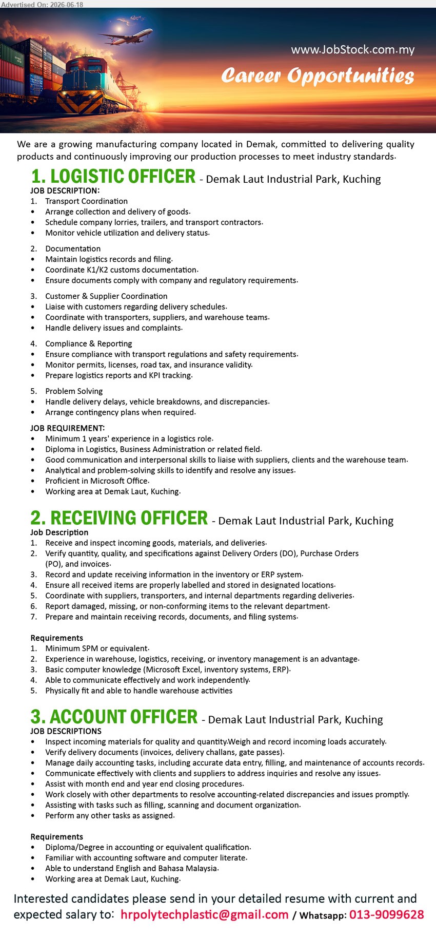 ADVERTISER (Manufacturing Company) - 1. LOGISTIC OFFICER (Demak Laut Industrial Park, Kuching), Diploma in Logistics, Business Administration or related field; Minimum 1 years' experience; Arrange collection and delivery of goods.
2. RECEIVING OFFICER (Demak Laut Industrial Park, Kuching), Minimum SPM or equivalent; Receive and inspect incoming goods, materials, and deliveries; Physically fit.
3. ACCOUNT OFFICER (Demak Laut Industrial Park, Kuching), Diploma/Degree in accounting or equivalent qualification; Manage daily accounting tasks; Familiar with accounting software and computer literate.
WhatsApp 013-9099628 / Email Resume