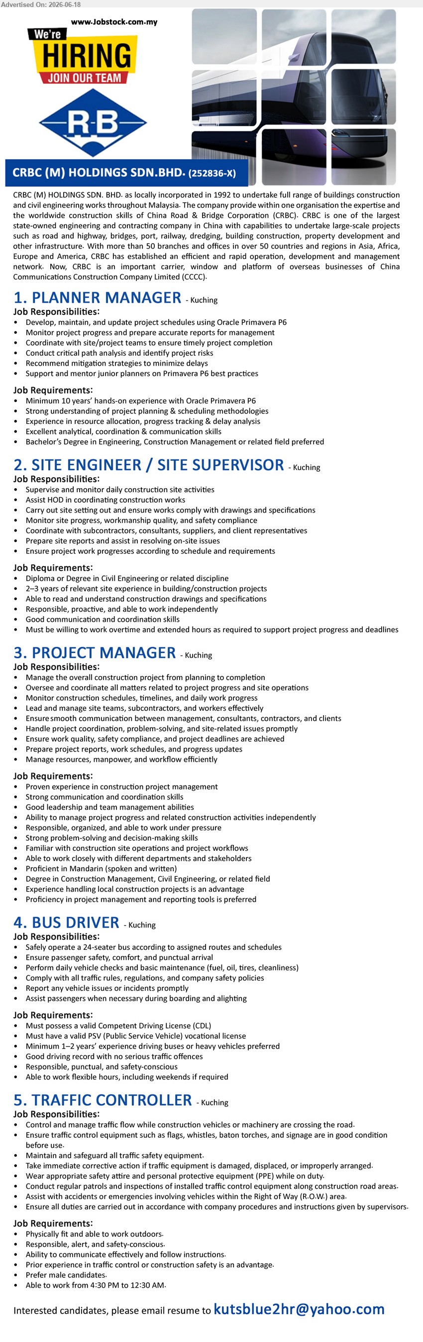 CRBC (M) HOLDINGS SDN.BHD. - 1. PLANNER MANAGER (Kuching), Bachelor’s Degree in Engineering, Construction Management or related field preferred; Minimum 10 years’ hands-on experience; Develop and update project schedules.
2. SITE ENGINEER / SITE SUPERVISOR (Kuching), Diploma or Degree in Civil Engineering or related discipline; 2–3 years of relevant site experience; Supervise daily construction site activities.
3. PROJECT MANAGER (Kuching), Degree in Construction Management, Civil Engineering, or related field; Proven experience in construction project management; Manage the overall construction project.
4. BUS DRIVER (Kuching), Minimum 1–2 years’ experience driving buses or heavy vehicles preferred; Safely operate a 24-seater bus; valid CDL and PSV.
5. TRAFFIC CONTROLLER (Kuching), Control and manage traffic flow; Physically fit and able to work outdoors; Able to work from 4:30 PM to 12:30 AM.
Email Resume
