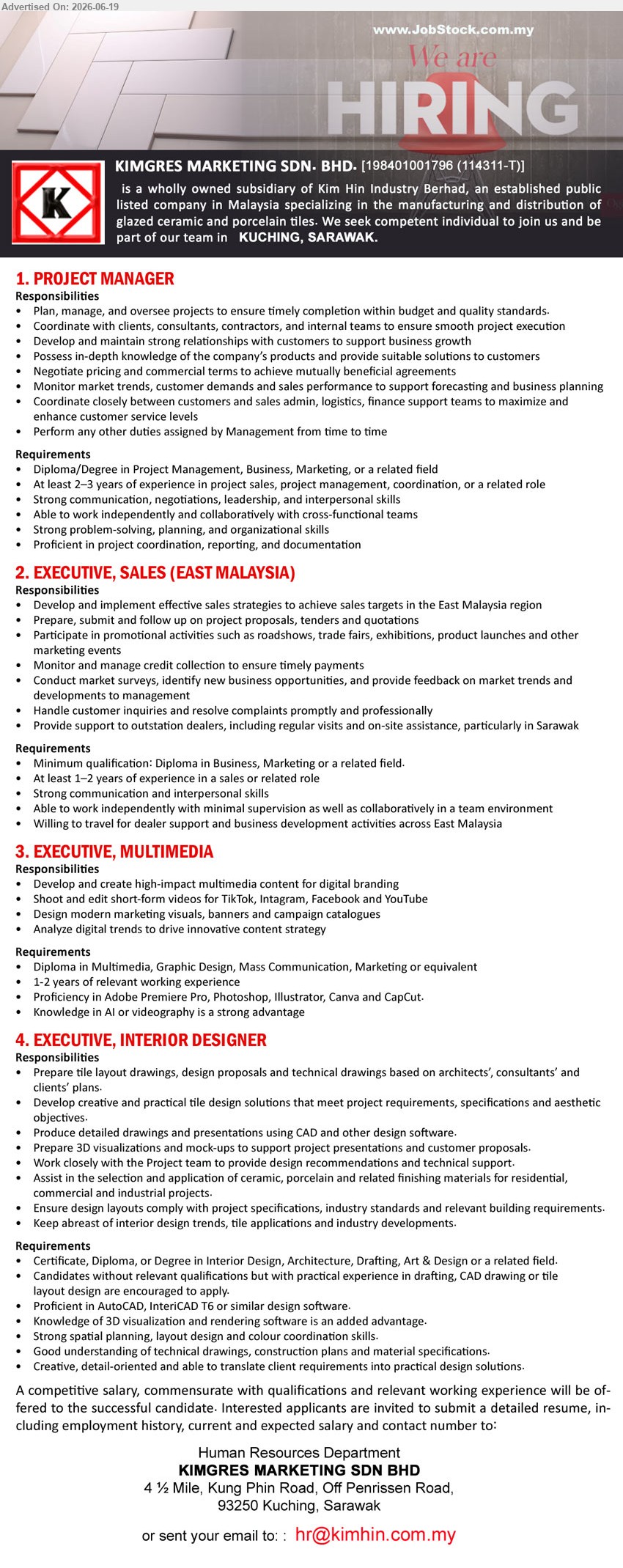 KIMGRES MARKETING SDN BHD - 1. PROJECT MANAGER (Kuching, Sarawak), Diploma/Degree in Project Management, Business, Marketing; At least 2–3 years of experience; Plan, manage, and oversee projects.
2. EXECUTIVE, SALES (EAST MALAYSIA) (Kuching, Sarawak), Diploma in Business, Marketing or a related field; At least 1–2 years of experience; Develop and implement effective sales strategies.
3. EXECUTIVE, MULTIMEDIA (Kuching, Sarawak), Diploma in Multimedia, Graphic Design or equivalent; 1-2 years of relevant working experience; Develop and create high-impact multimedia content.
4. EXECUTIVE, INTERIOR DESIGNER (Kuching, Sarawak), Certificate, Diploma, or Degree in Interior Design or a related field; Prepare tile layout drawings, design proposals.
Email Resume