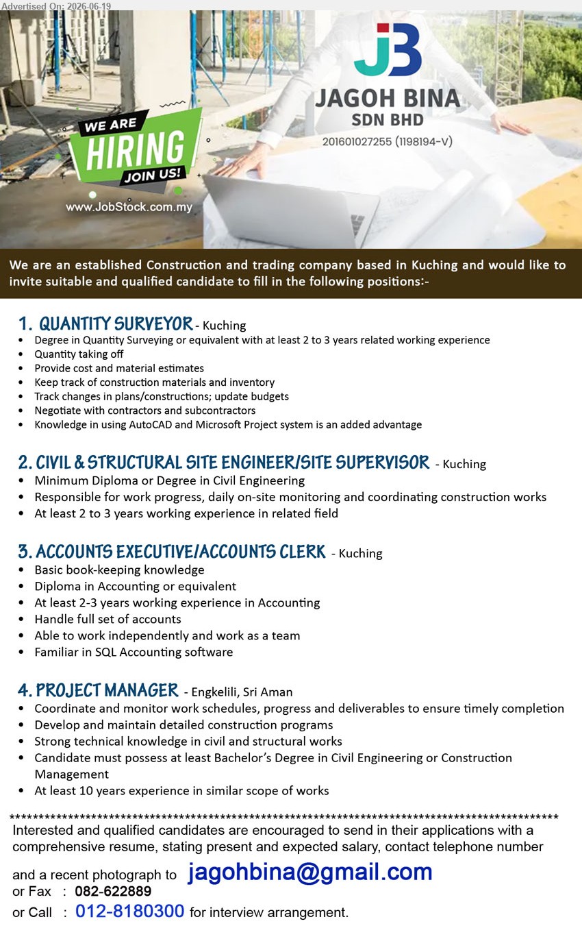 JAGOH BINA SDN BHD - 1. QUANTITY SURVEYOR (Kuching), Degree in Quantity Surveying or equivalent; at least 2 to 3 years related working experience; Provide cost and material estimates.
2. CIVIL & STRUCTURAL SITE ENGINEER/SITE SUPERVISOR (Kuching), Minimum Diploma or Degree in Civil Engineering; At least 2 to 3 years working experience; coordinating construction works.
3. ACCOUNTS EXECUTIVE/ACCOUNTS CLERK (Kuching), Diploma in Accounting or equivalent; At least 2-3 years working experience in Accounting; Handle full set of accounts.
4. PROJECT MANAGER (Engkilili, Sri Aman), Bachelor’s Degree in Civil Engineering or Construction Management; At least 10 years experience; Coordinate and monitor work schedules.
Call 012-8180300 / Email Resume