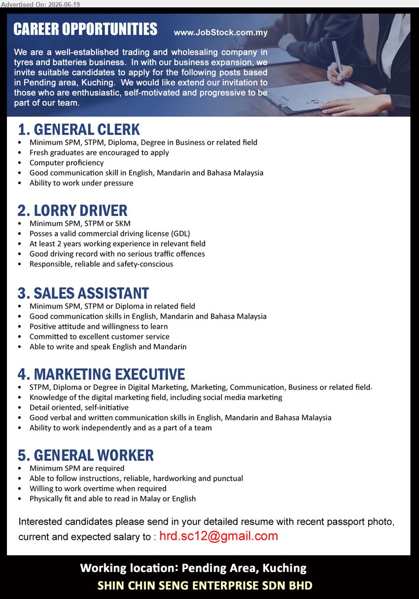SHIN CHIN SENG ENTERPRISE SDN BHD - 1. GENERAL CLERK (Pending Area, Kuching), Minimum SPM, STPM, Diploma, Degree in Business or related field; Fresh graduates are encouraged to apply; Computer proficiency.
2. LORRY DRIVER (Pending Area, Kuching), Minimum SPM, STPM or SKM; At least 2 years working experience; Posses a valid commercial driving license (GDL).
3. SALES ASSISTANT (Pending Area, Kuching), Minimum SPM, STPM or Diploma in a related field; Committed to excellent customer service; Positive attitude and willingness to learn.
4. MARKETING EXECUTIVE (Pending Area, Kuching), STPM, Diploma or Degree in Digital Marketing, Marketing, Communication, Business or related field; Knowledge of the digital marketing field.
5. GENERAL WORKER (Pending Area, Kuching), Minimum SPM are required; Willing to work overtime when required; Physically fit and able to read in Malay or English.
Email Resume