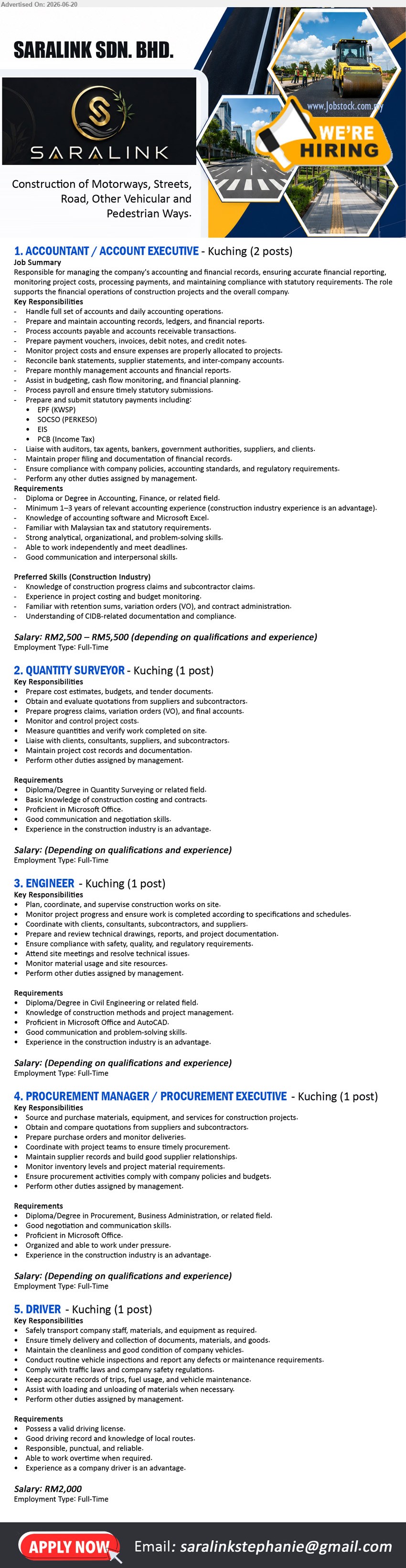 SARALINK SDN BHD - 1. ACCOUNTANT / ACCOUNT EXECUTIVE (Kuching, 2 posts), RM2,500 – RM5,500; Diploma or Degree in Accounting, Finance, or related field; Minimum 1–3 years; Handle full set of accounts.
2. QUANTITY SURVEYOR (Kuching, 1 post), Depending on qualifications and experience; Diploma/Degree in Quantity Surveying or related field; Prepare cost estimates, budgets, and tender documents.
3. ENGINEER (Kuching, 1 post), Depending on qualifications and experience; Diploma/Degree in Civil Engineering or related field; Plan, coordinate, and supervise construction works on site.
4. PROCUREMENT MANAGER / PROCUREMENT EXECUTIVE (Kuching, 1 post), Depending on qualifications and experience; Diploma/Degree in Procurement, Business Administration, or related field; Source and purchase materials, equipment, and services.
5. DRIVER (Kuching, 1 post), RM2,000; Safely transport company staff, materials, and equipment as required; Possess a valid driving license.
Email Resume