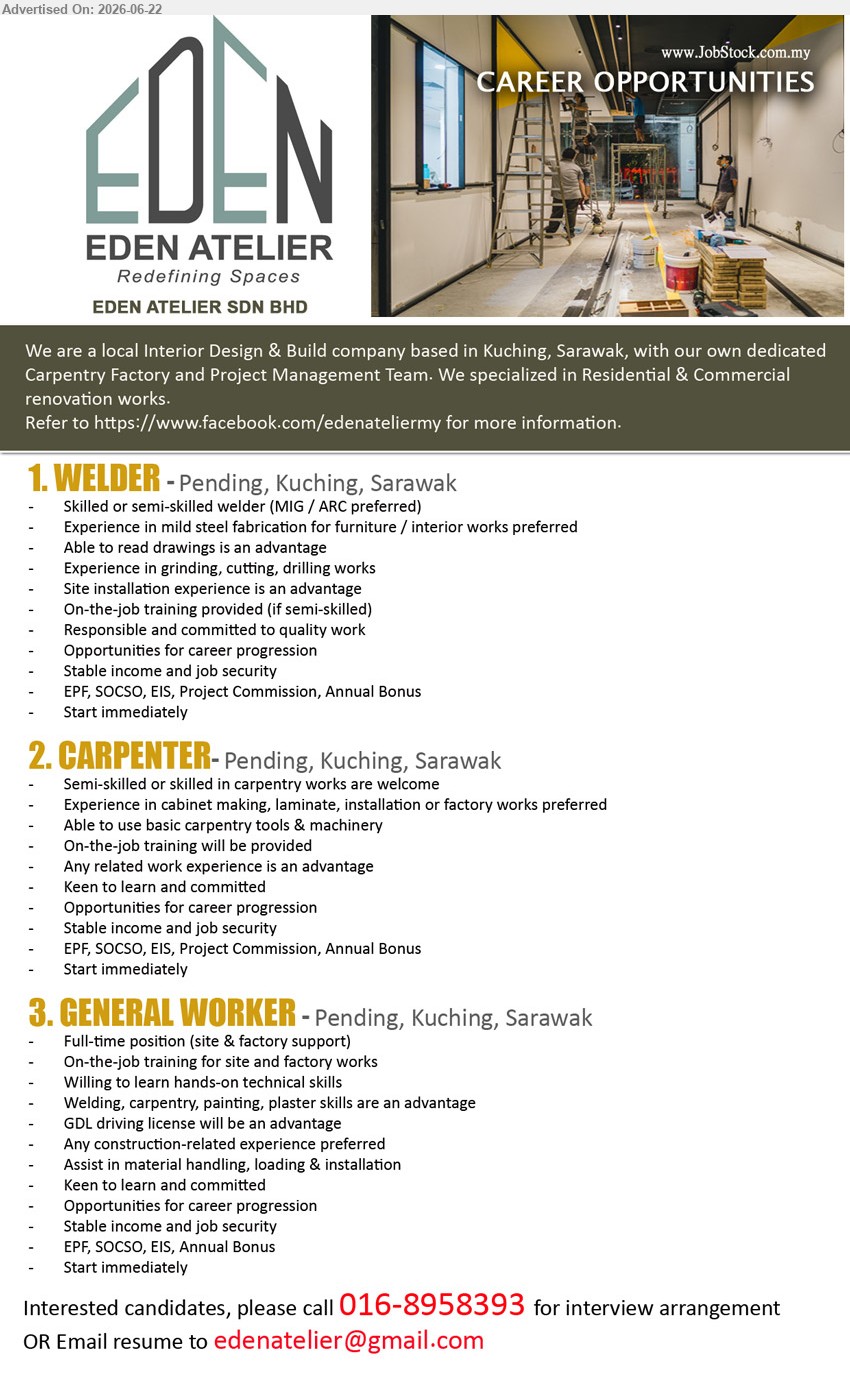 EDEN ATELIER SDN BHD - 1. WELDER (Pending, Kuching, Sarawak), Skilled or semi-skilled welder (MIG / ARC preferred); Experience in mild steel fabrication for furniture / interior works preferred; Start immediately.
2. CARPENTER (Pending, Kuching, Sarawak), Semi-skilled or skilled in carpentry works are welcome; Experience in cabinet making, laminate, installation or factory works preferred; Start immediately.
3. GENERAL WORKER (Pending, Kuching, Sarawak), Full-time position (site & factory support); Any construction-related experience preferred; Assist in material handling, loading & installation; Start immediately.
Call 016-8958393 / Email Resume