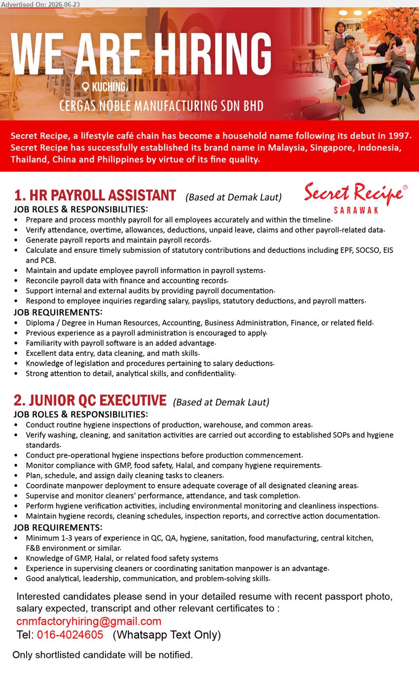CERGAS NOBLE MANUFACTURING SDN BHD - 1. HR PAYROLL ASSISTANT (Based at Demak Laut), Diploma / Degree, Previous experience is encouraged, Prepare and process monthly payroll accurately and within timeline
2. JUNIOR QC EXECUTIVE (Based at Demak Laut), Minimum 1-3 years of experience, Conduct routine hygiene inspections and monitor GMP, food safety, Halal compliance
Whatsapp 016-4024605 / Email Resume