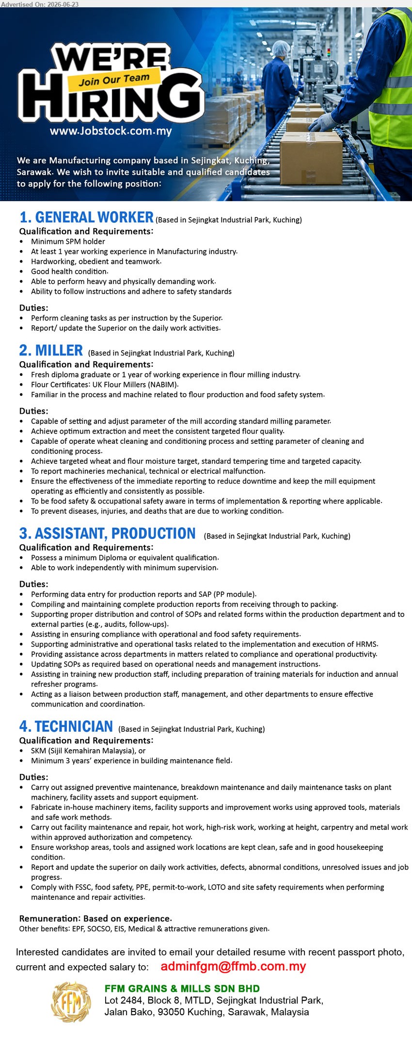FFM GRAINS & MILLS SDN BHD - 1. GENERAL WORKER (Sejingkat Industrial Park, Kuching), Remuneration: Based on experience, Minimum SPM holder, At least 1 year working experience, Perform cleaning tasks
2. MILLER (Sejingkat Industrial Park, Kuching), Remuneration: Based on experience, Fresh diploma graduate or 1 year working experience, operate wheat cleaning and conditioning process
3. ASSISTANT, PRODUCTION (Sejingkat Industrial Park, Kuching), Remuneration: Based on experience, minimum Diploma or equivalent qualification, Performing data entry for production reports and SAP
4. TECHNICIAN (Sejingkat Industrial Park, Kuching), Remuneration: Based on experience, SKM, Minimum 3 years’ experience, Carry out assigned preventive maintenance and breakdown maintenance
Email Resume